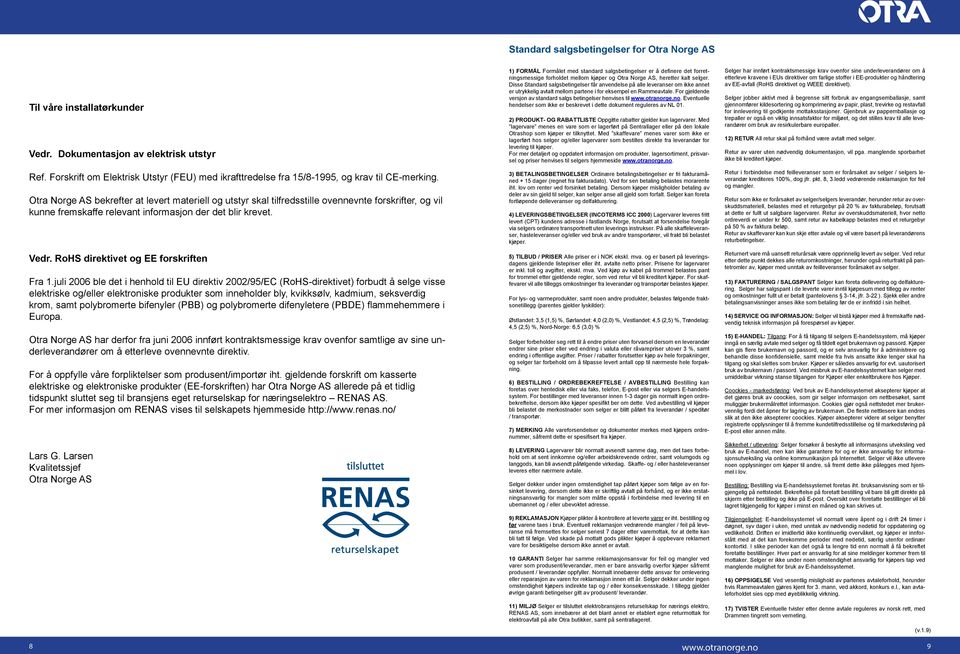 juli 2006 ble det i henhold til EU direktiv 2002/95/EC (RoHS-direktivet) forbudt å selge visse elektriske og/eller elektroniske produkter som inneholder bly, kvikksølv, kadmium, seksverdig krom, samt