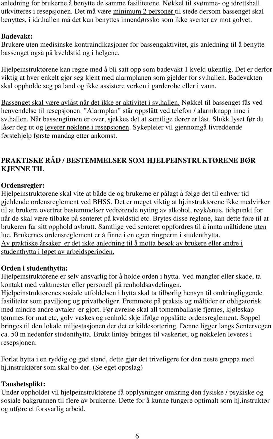 Badevakt: Brukere uten medisinske kontraindikasjoner for bassengaktivitet, gis anledning til å benytte bassenget også på kveldstid og i helgene.