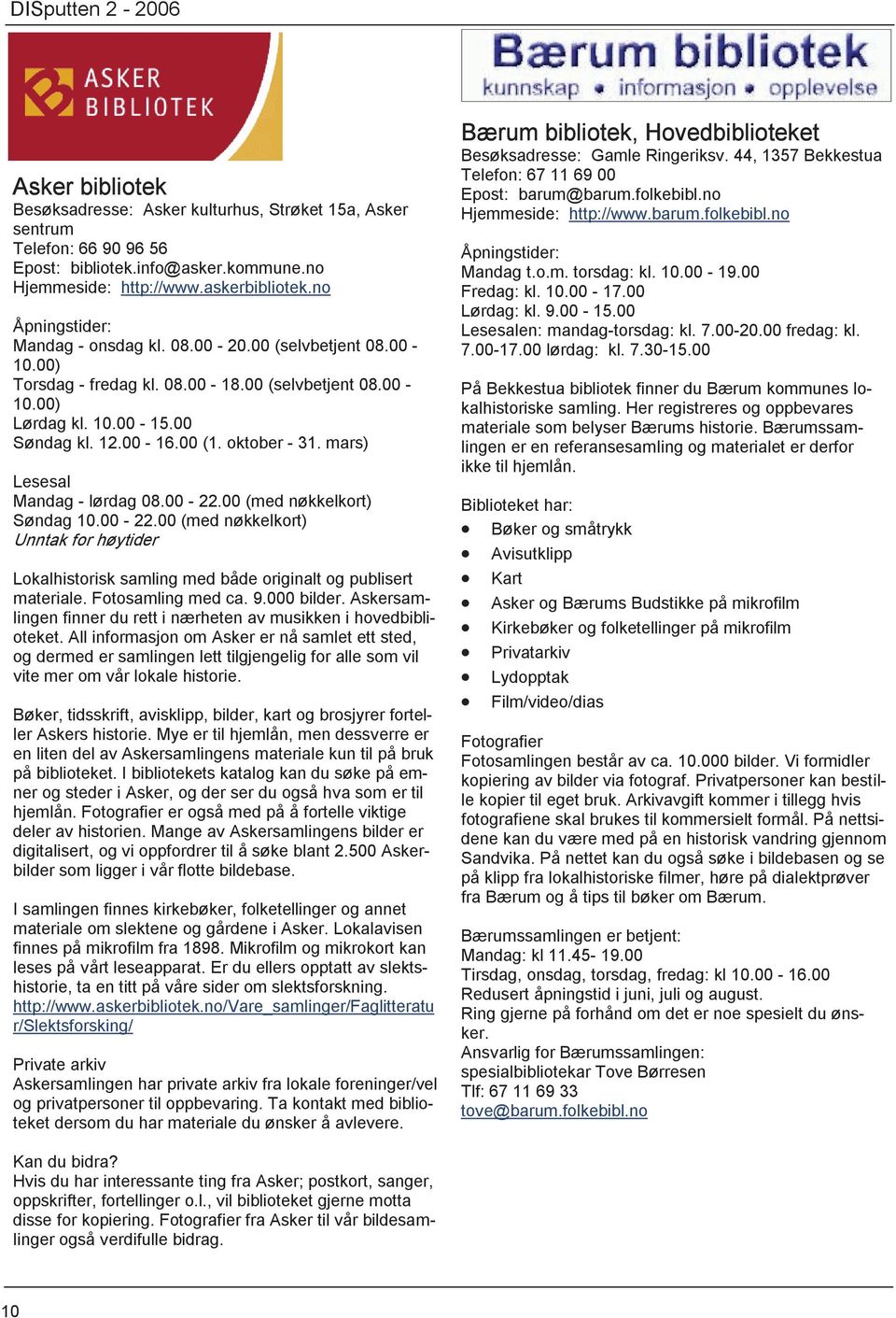 mars) Lesesal Mandag - lørdag 08.00-22.00 (med nøkkelkort) Søndag 10.00-22.00 (med nøkkelkort) Unntak for høytider Lokalhistorisk samling med både originalt og publisert materiale. Fotosamling med ca.