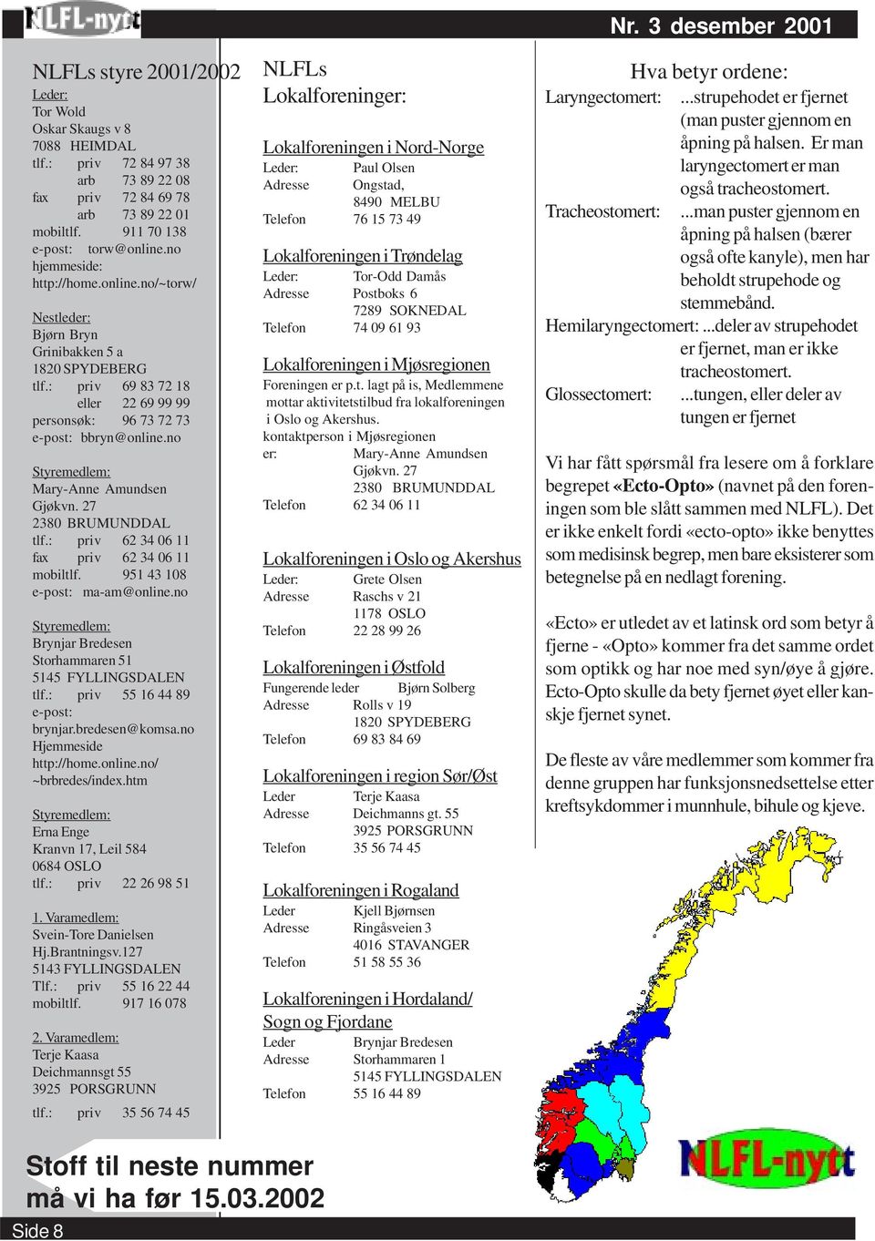 no Styremedlem: Mary-Anne Amundsen Gjøkvn. 27 2380 BRUMUNDDAL tlf.: priv 62 34 06 11 fax priv 62 34 06 11 mobiltlf. 951 43 108 e-post: ma-am@online.