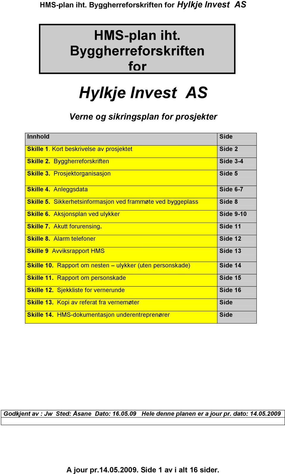 Aksjonsplan ved ulykker Side 9-10 Skille 7. Akutt forurensing. Side 11 Skille 8. Alarm telefoner Side 12 Skille 9 Avviksrapport HMS Side 13 Skille 10.