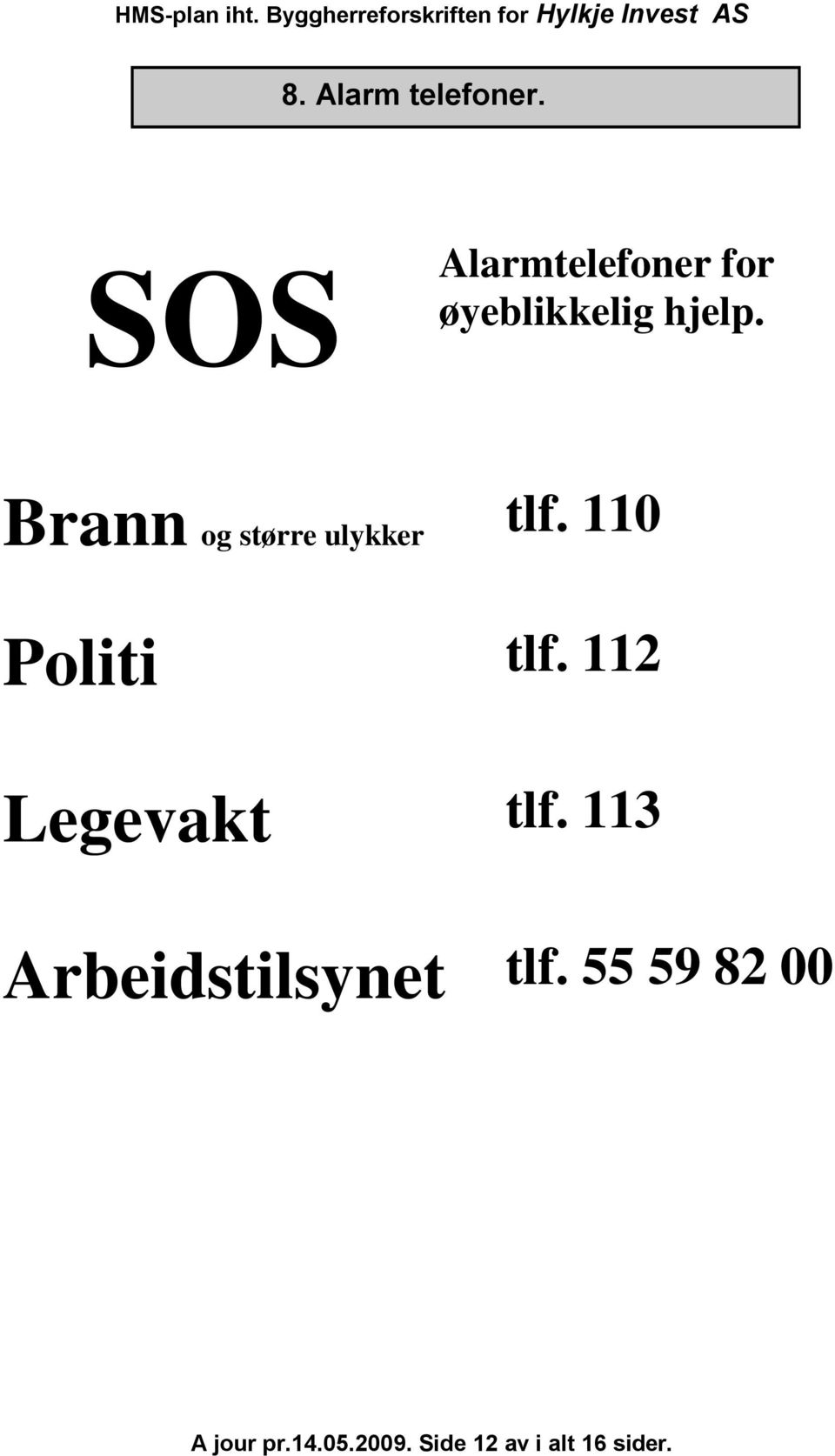 Brann og større ulykker tlf. 110 Politi tlf.