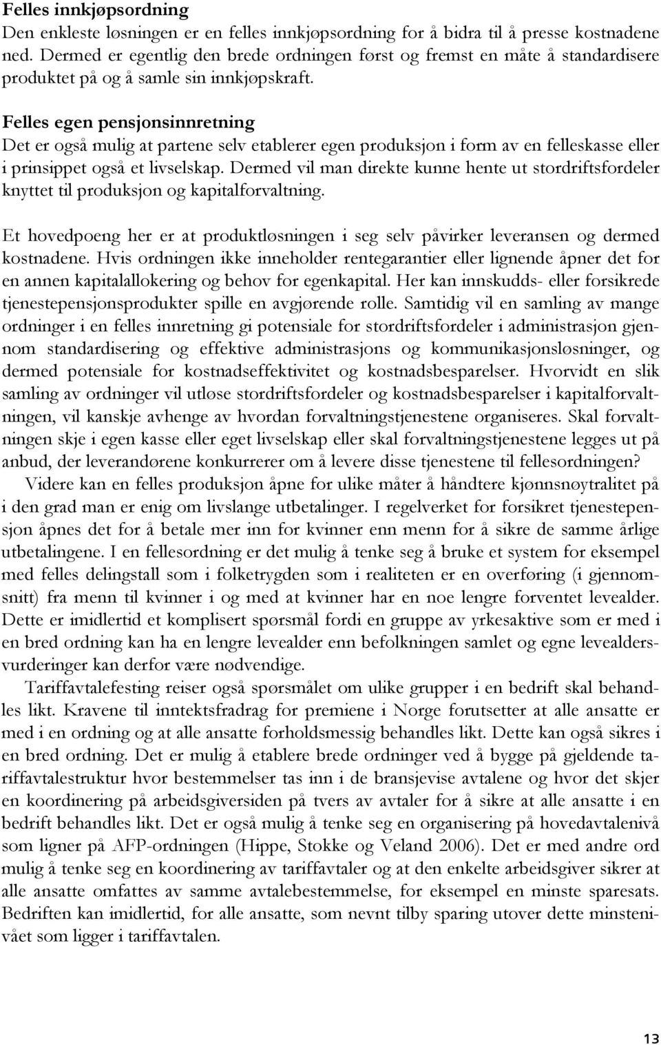 Felles egen pensjonsinnretning Det er også mulig at partene selv etablerer egen produksjon i form av en felleskasse eller i prinsippet også et livselskap.