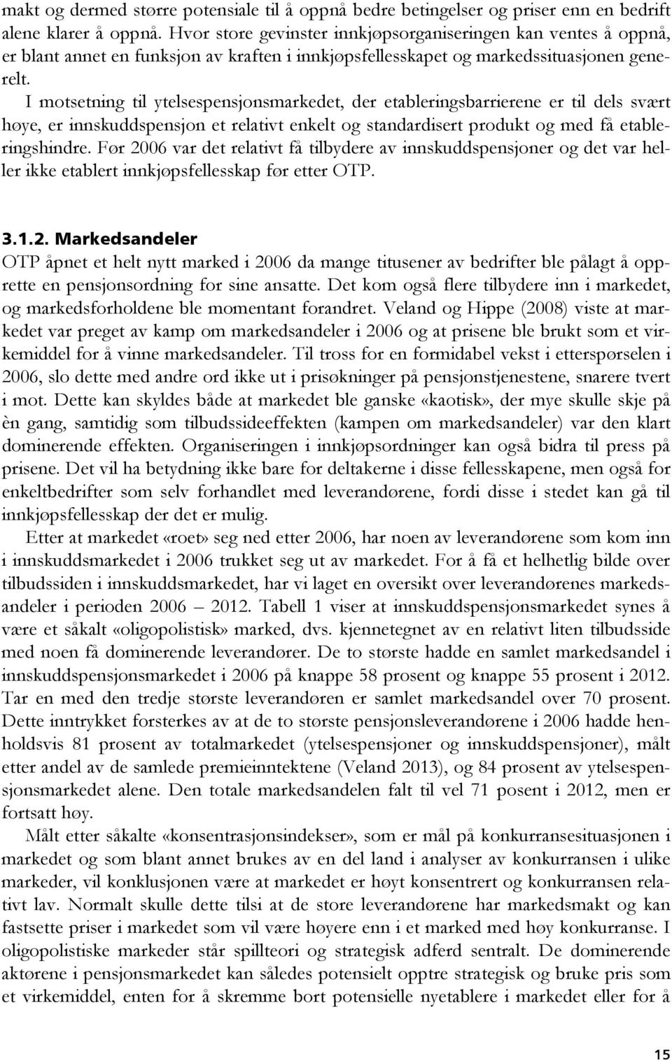 I motsetning til ytelsespensjonsmarkedet, der etableringsbarrierene er til dels svært høye, er innskuddspensjon et relativt enkelt og standardisert produkt og med få etableringshindre.