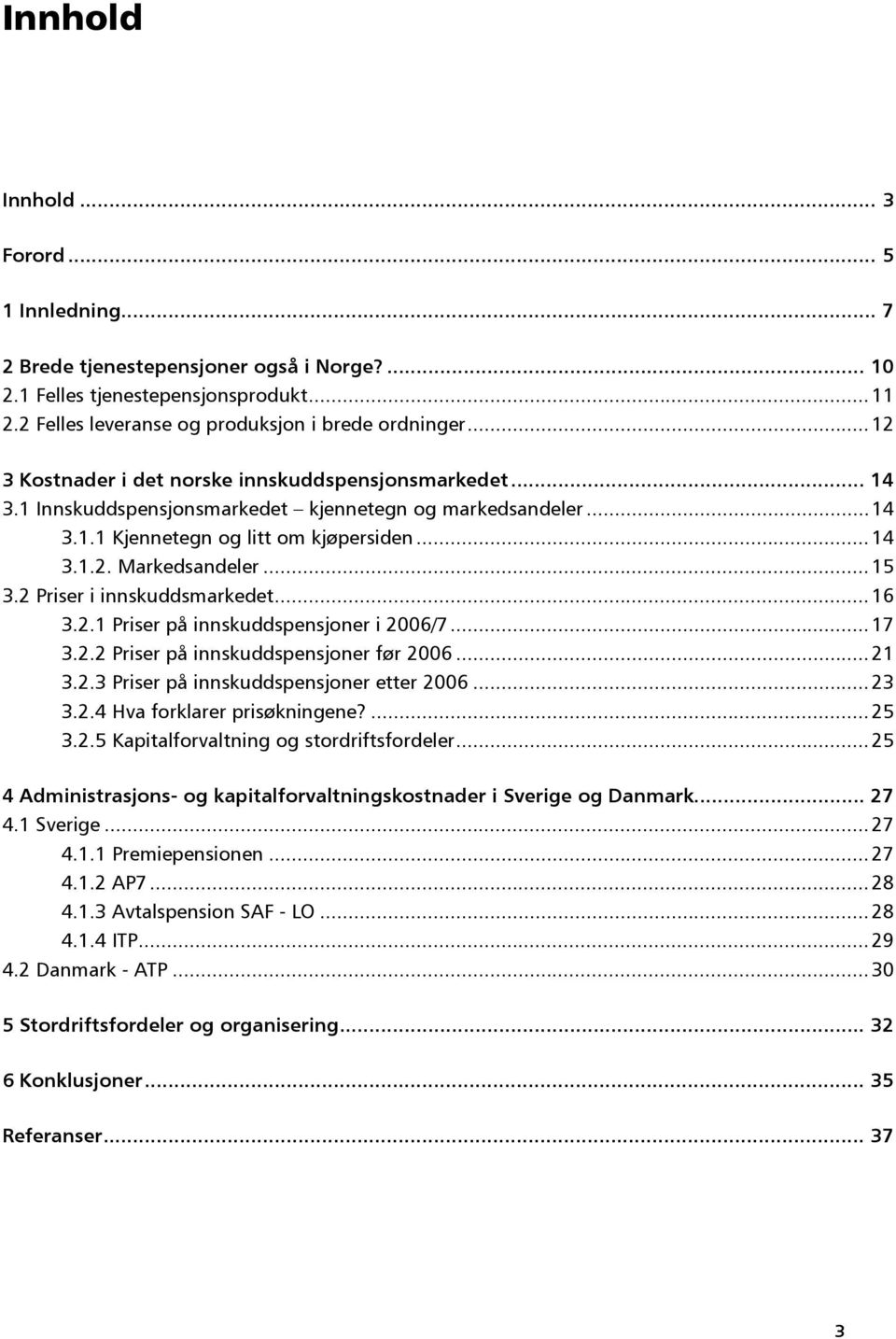 .. 15 3.2 Priser i innskuddsmarkedet... 16 3.2.1 Priser på innskuddspensjoner i 2006/7... 17 3.2.2 Priser på innskuddspensjoner før 2006... 21 3.2.3 Priser på innskuddspensjoner etter 2006... 23 3.2.4 Hva forklarer prisøkningene?