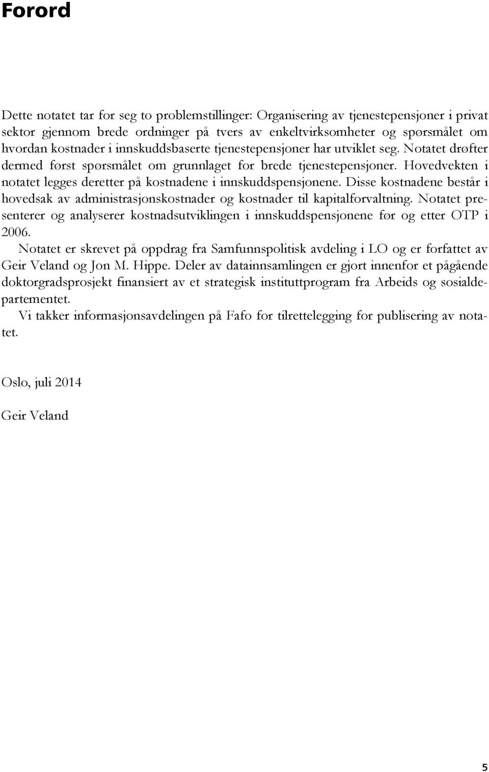 Hovedvekten i notatet legges deretter på kostnadene i innskuddspensjonene. Disse kostnadene består i hovedsak av administrasjonskostnader og kostnader til kapitalforvaltning.