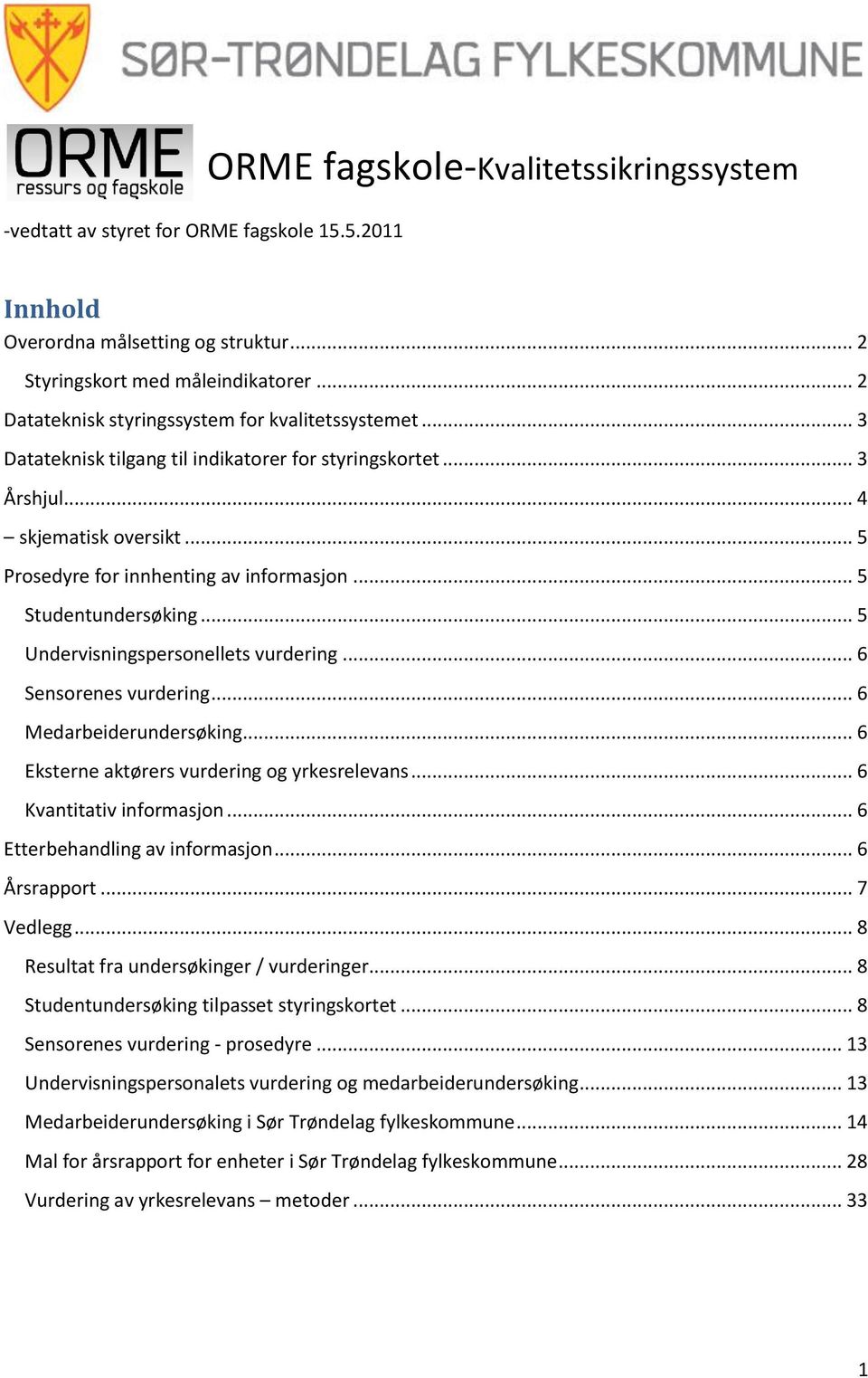 .. 5 Studentundersøking... 5 Undervisningspersonellets vurdering... 6 Sensorenes vurdering... 6 Medarbeiderundersøking... 6 Eksterne aktørers vurdering og yrkesrelevans... 6 Kvantitativ informasjon.