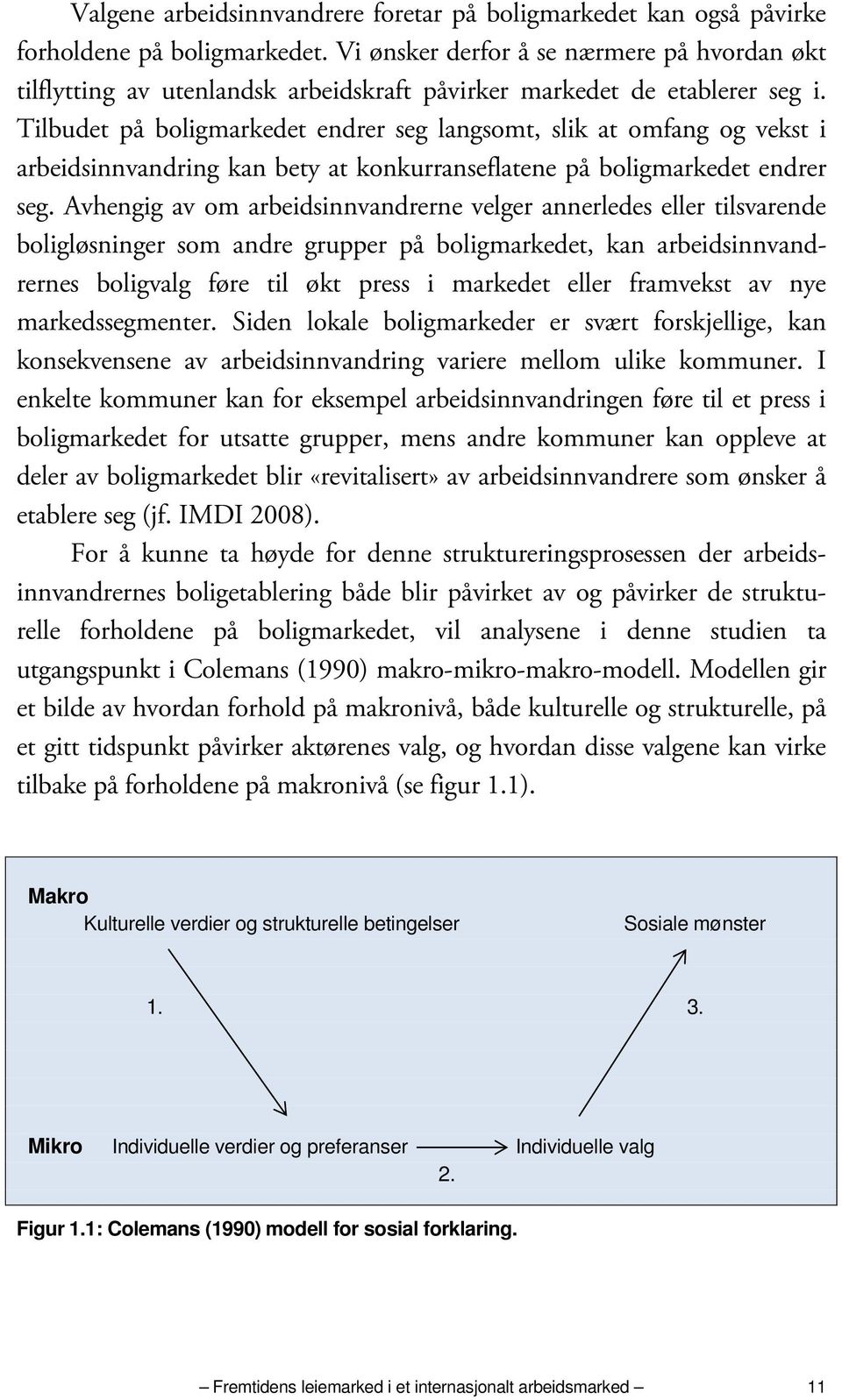 Tilbudet på boligmarkedet endrer seg langsomt, slik at omfang og vekst i arbeidsinnvandring kan bety at konkurranseflatene på boligmarkedet endrer seg.