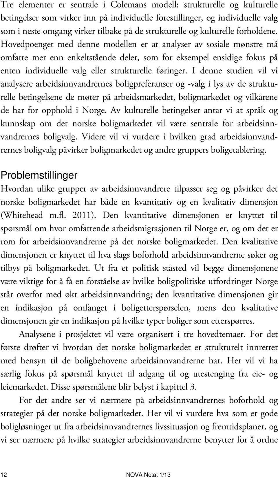 Hovedpoenget med denne modellen er at analyser av sosiale mønstre må omfatte mer enn enkeltstående deler, som for eksempel ensidige fokus på enten individuelle valg eller strukturelle føringer.