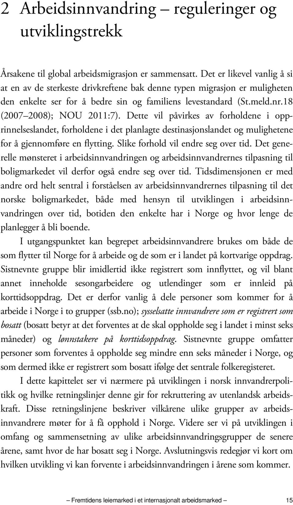 Dette vil påvirkes av forholdene i opprinnelseslandet, forholdene i det planlagte destinasjonslandet og mulighetene for å gjennomføre en flytting. Slike forhold vil endre seg over tid.