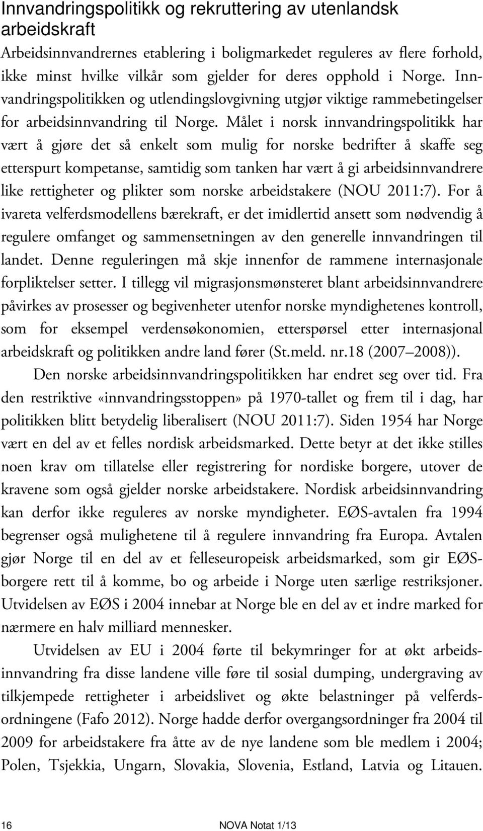 Målet i norsk innvandringspolitikk har vært å gjøre det så enkelt som mulig for norske bedrifter å skaffe seg etterspurt kompetanse, samtidig som tanken har vært å gi arbeidsinnvandrere like