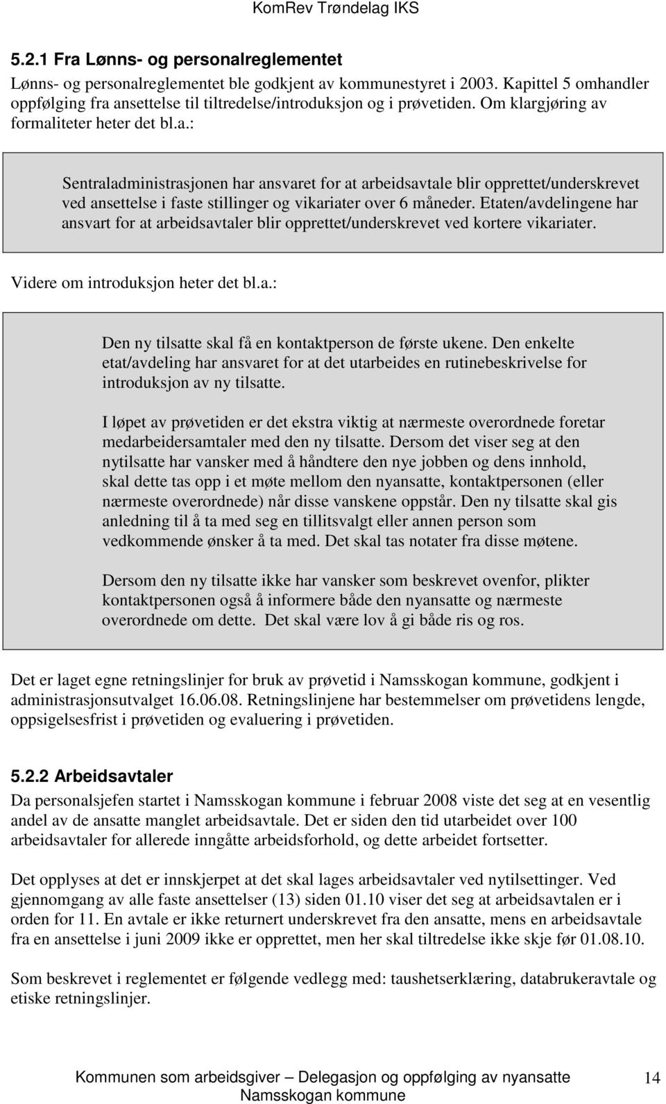 Etaten/avdelingene har ansvart for at arbeidsavtaler blir opprettet/underskrevet ved kortere vikariater. Videre om introduksjon heter det bl.a.: Den ny tilsatte skal få en kontaktperson de første ukene.