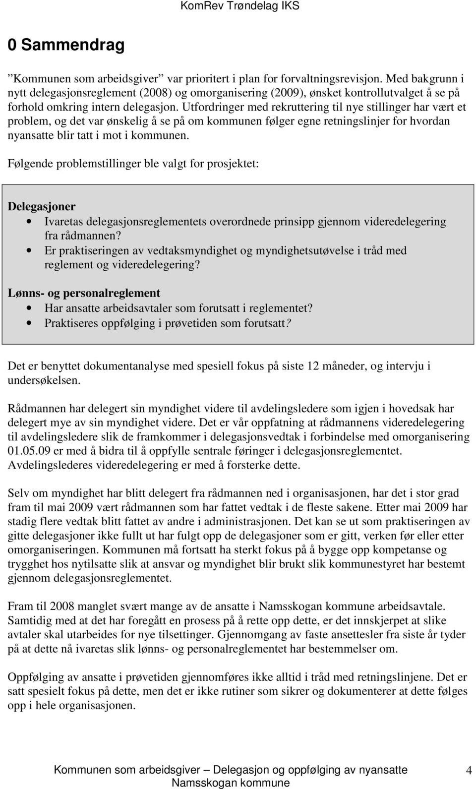 Utfordringer med rekruttering til nye stillinger har vært et problem, og det var ønskelig å se på om kommunen følger egne retningslinjer for hvordan nyansatte blir tatt i mot i kommunen.