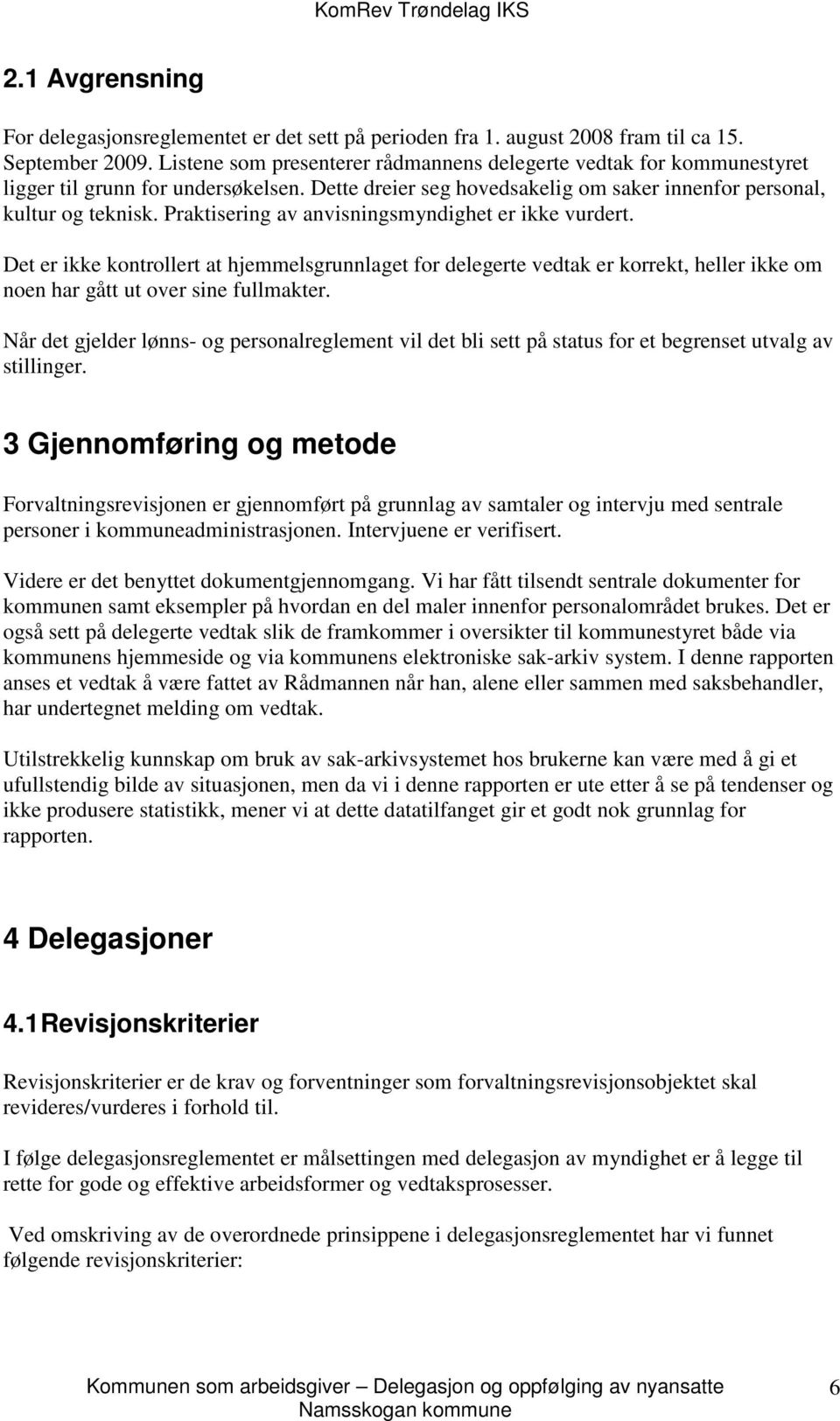 Praktisering av anvisningsmyndighet er ikke vurdert. Det er ikke kontrollert at hjemmelsgrunnlaget for delegerte vedtak er korrekt, heller ikke om noen har gått ut over sine fullmakter.