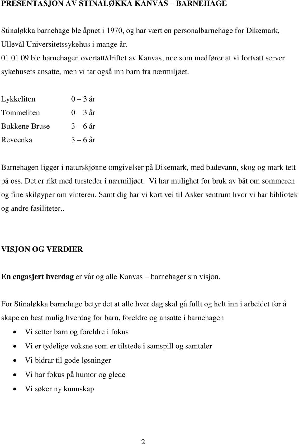 Lykkeliten Tommeliten Bukkene Bruse Reveenka 0 3 år 0 3 år 3 6 år 3 6 år Barnehagen ligger i naturskjønne omgivelser på Dikemark, med badevann, skog og mark tett på oss.