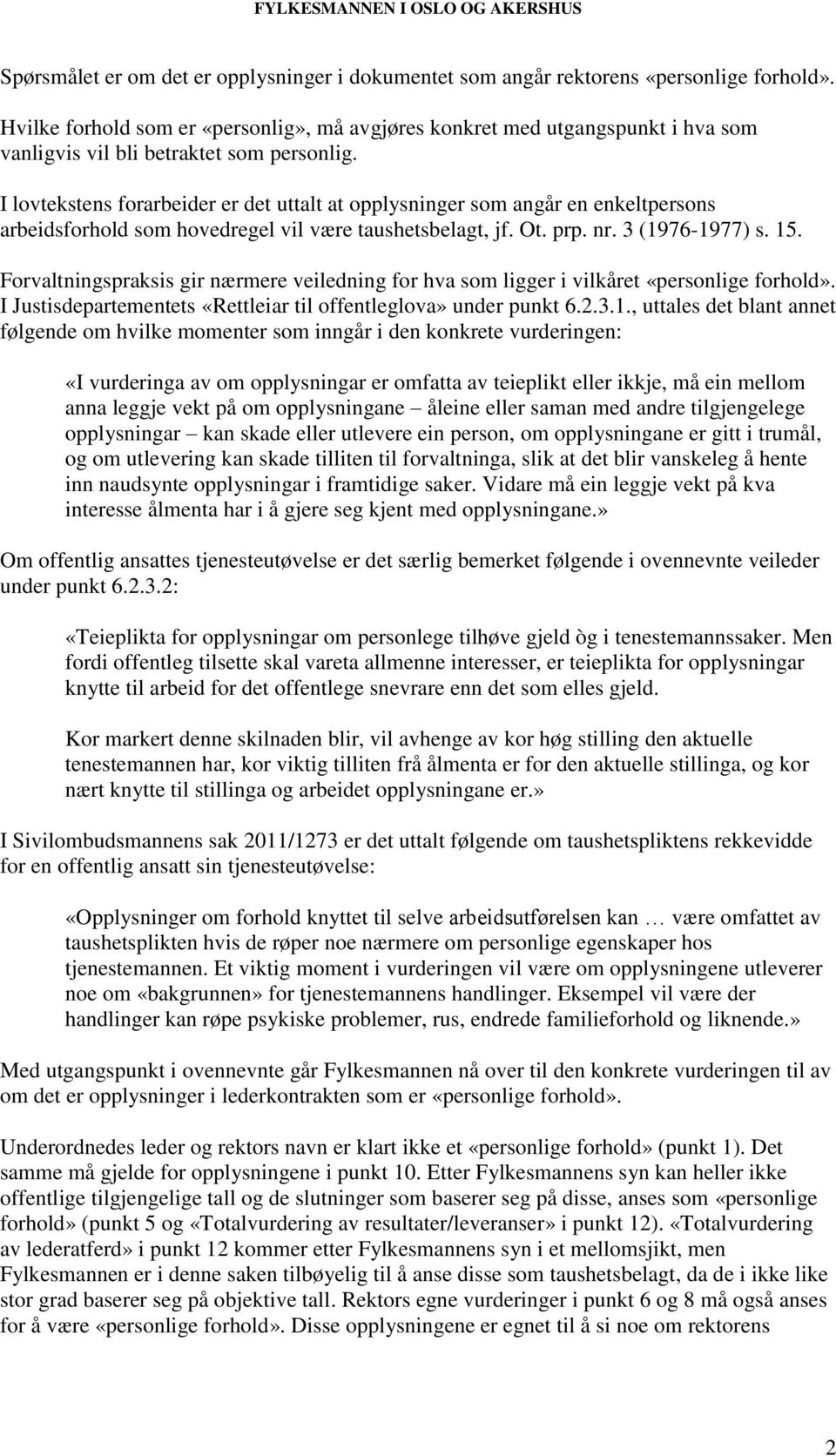 I lovtekstens forarbeider er det uttalt at opplysninger som angår en enkeltpersons arbeidsforhold som hovedregel vil være taushetsbelagt, jf. Ot. prp. nr. 3 (1976-1977) s. 15.