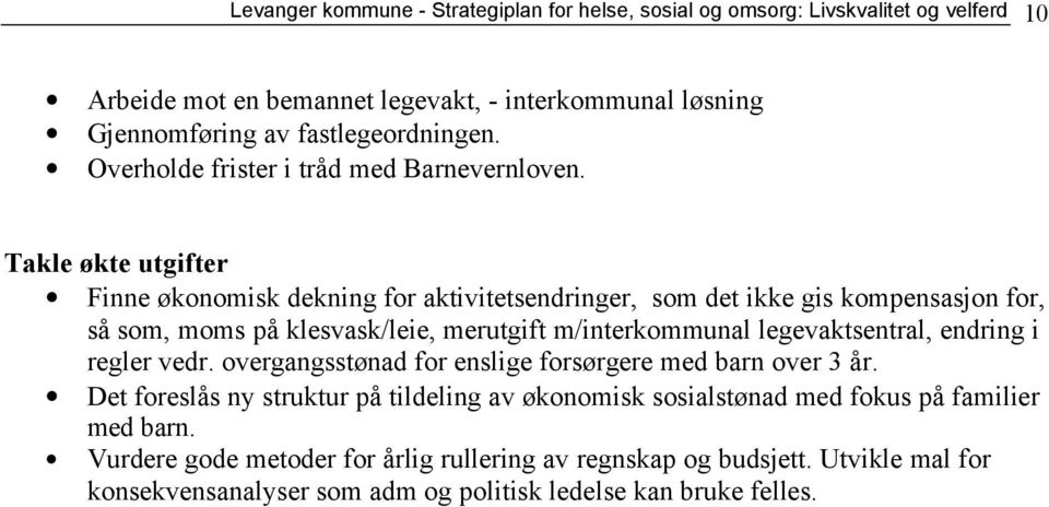 Takle økte utgifter Finne økonomisk dekning for aktivitetsendringer, som det ikke gis kompensasjon for, så som, moms på klesvask/leie, merutgift m/interkommunal legevaktsentral,