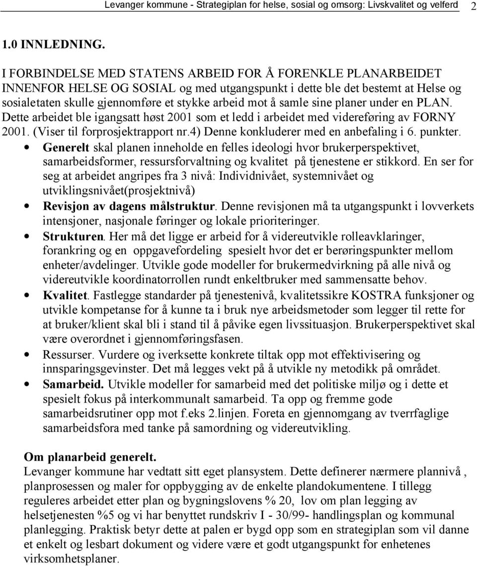 samle sine planer under en PLAN. Dette arbeidet ble igangsatt høst 2001 som et ledd i arbeidet med videreføring av FORNY 2001. (Viser til forprosjektrapport nr.