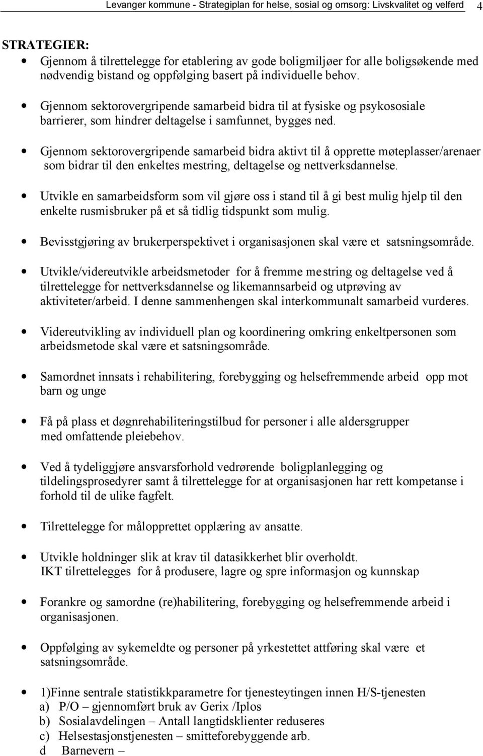 Gjennom sektorovergripende samarbeid bidra aktivt til å opprette møteplasser/arenaer som bidrar til den enkeltes mestring, deltagelse og nettverksdannelse.