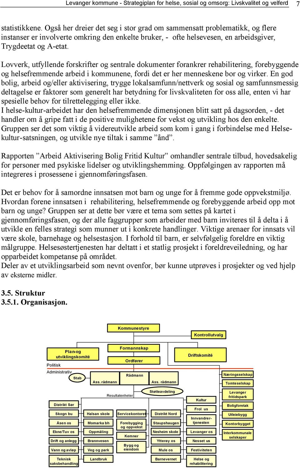 Lovverk, utfyllende forskrifter og sentrale dokumenter forankrer rehabilitering, forebyggende og helsefremmende arbeid i kommunene, fordi det er her menneskene bor og virker.