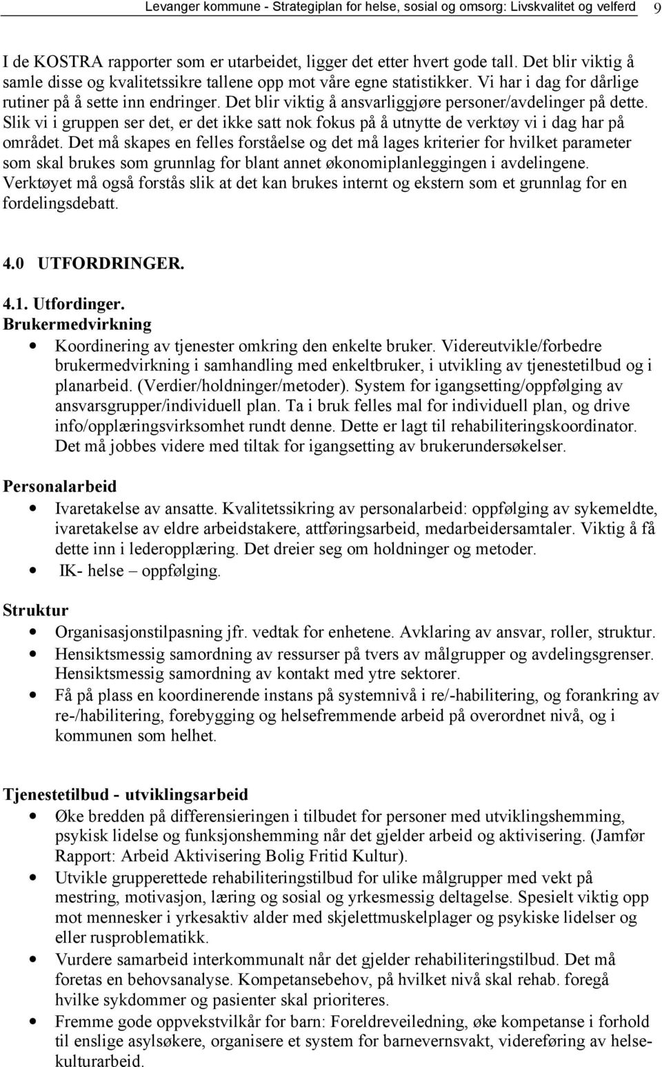 Det blir viktig å ansvarliggjøre personer/avdelinger på dette. Slik vi i gruppen ser det, er det ikke satt nok fokus på å utnytte de verktøy vi i dag har på området.