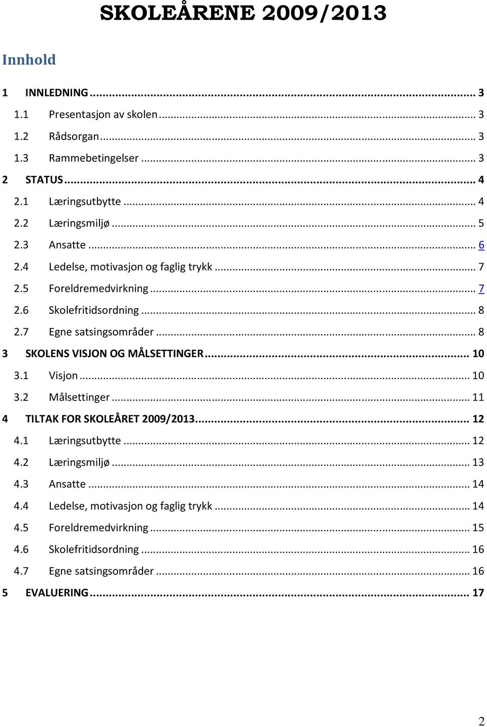 ..8 3 SKOLENS VISJON OG MÅLSETTINGER...10 3.1 Visjon...10 3.2 Målsettinger...11 4 TILTAK FOR SKOLEÅRET 2009/2013...12 4.1 Læringsutbytte...12 4.2 Læringsmiljø.