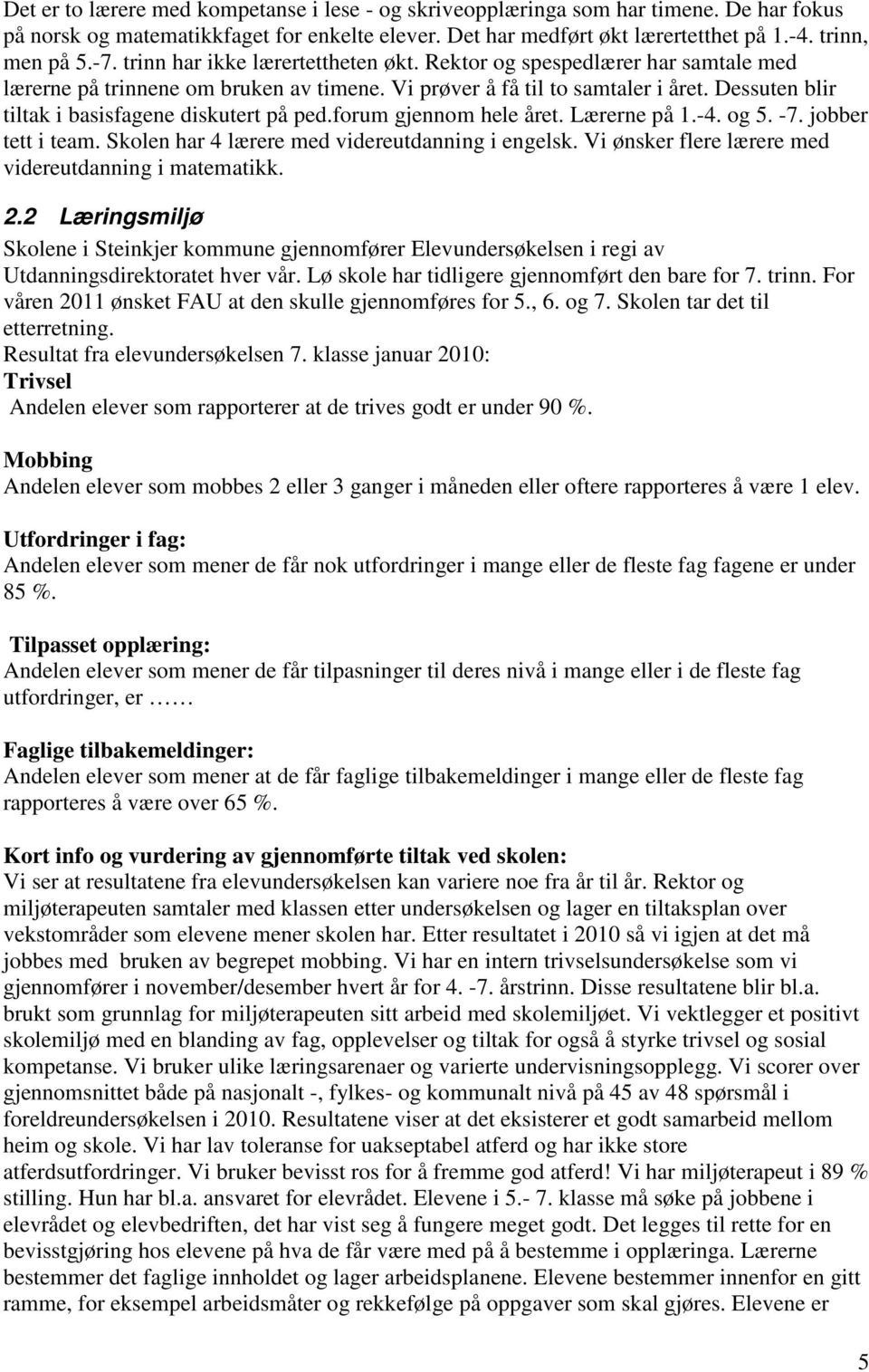 Dessuten blir tiltak i basisfagene diskutert på ped.forum gjennom hele året. Lærerne på 1.-4. og 5. -7. jobber tett i team. Skolen har 4 lærere med videreutdanning i engelsk.