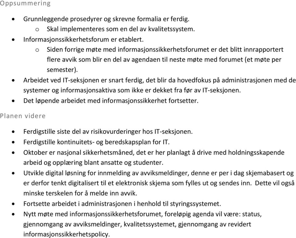 Arbeidet ved IT-seksjonen er snart ferdig, det blir da hovedfokus på administrasjonen med de systemer og informasjonsaktiva som ikke er dekket fra før av IT-seksjonen.