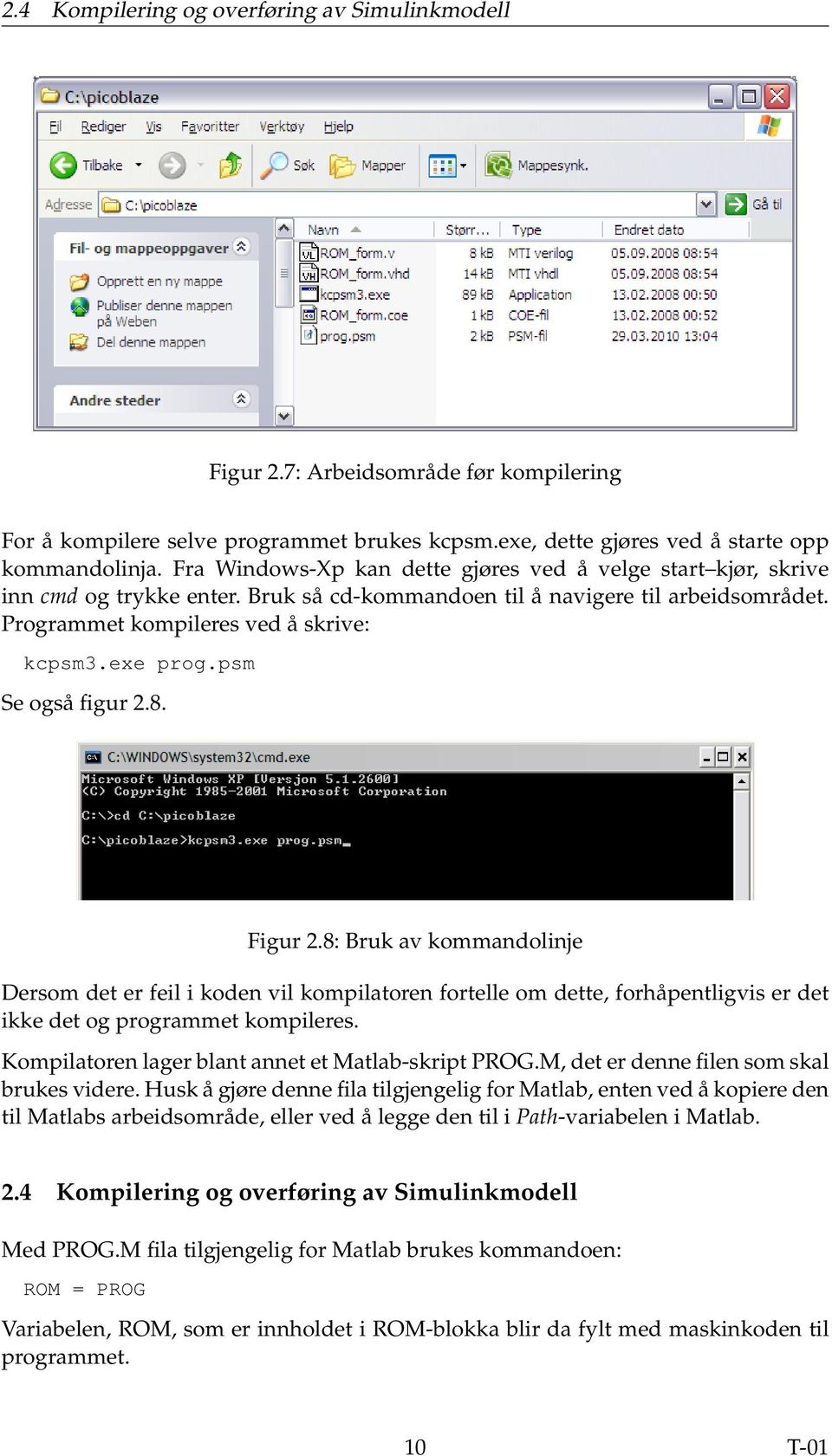 psm Se også figur 2.8. Figur 2.8: Bruk av kommandolinje Dersom det er feil i koden vil kompilatoren fortelle om dette, forhåpentligvis er det ikke det og programmet kompileres.