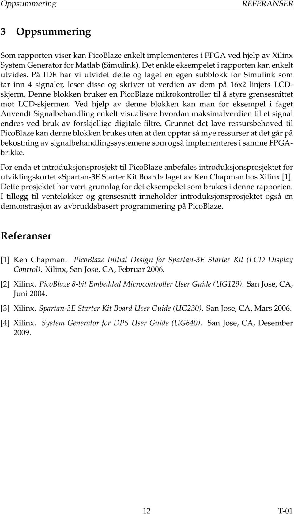 På IDE har vi utvidet dette og laget en egen subblokk for Simulink som tar inn 4 signaler, leser disse og skriver ut verdien av dem på 16x2 linjers LCDskjerm.