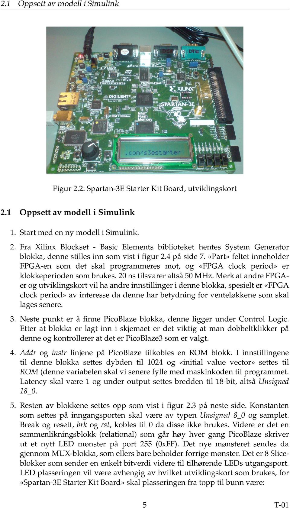 Merk at andre FPGAer og utviklingskort vil ha andre innstillinger i denne blokka, spesielt er «FPGA clock period» av interesse da denne har betydning for venteløkkene som skal lages senere. 3.