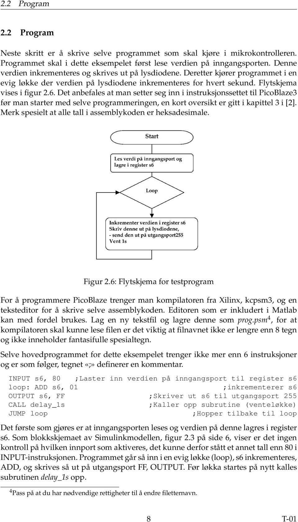 Det anbefales at man setter seg inn i instruksjonssettet til PicoBlaze3 før man starter med selve programmeringen, en kort oversikt er gitt i kapittel 3 i [2].