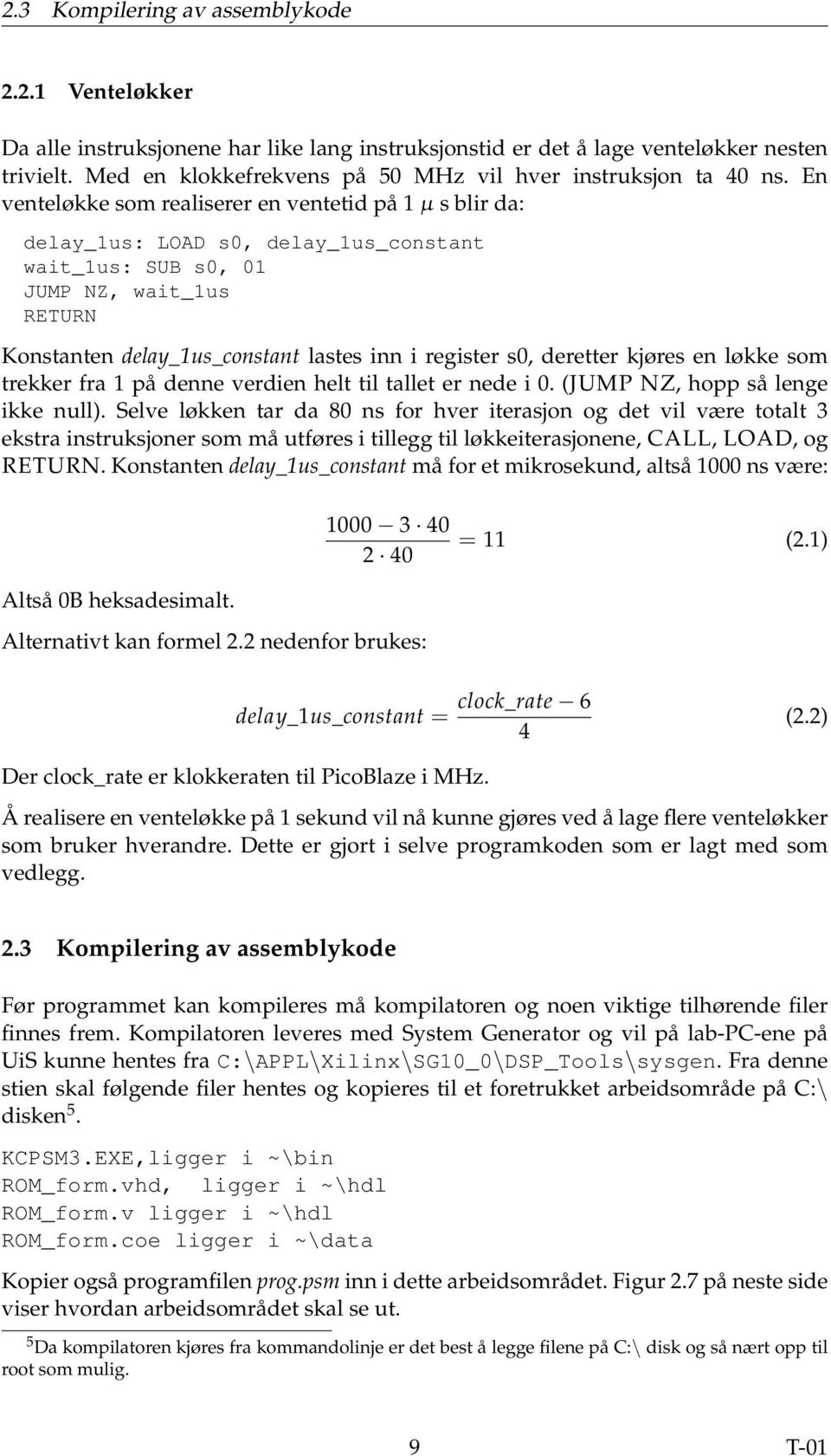 En venteløkke som realiserer en ventetid på 1 µ s blir da: delay_1us: LOAD s0, delay_1us_constant wait_1us: SUB s0, 01 JUMP NZ, wait_1us RETURN Konstanten delay_1us_constant lastes inn i register s0,