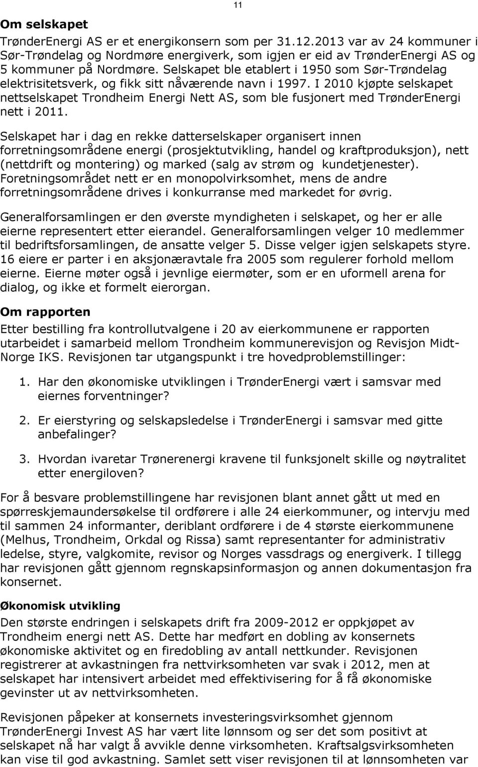 I 2010 kjøpte selskapet nettselskapet Trondheim Energi Nett AS, som ble fusjonert med TrønderEnergi nett i 2011.