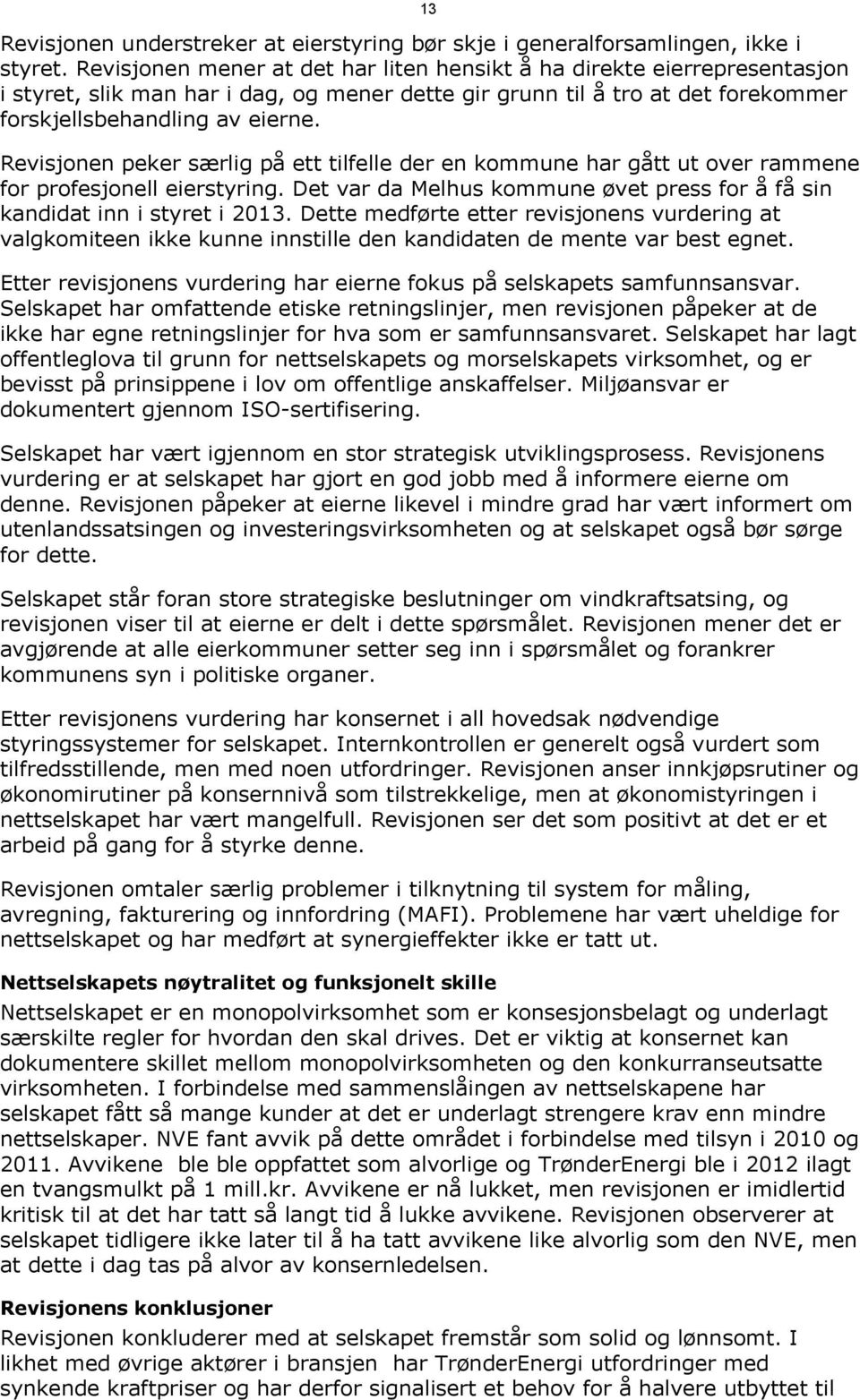 Revisjonen peker særlig på ett tilfelle der en kommune har gått ut over rammene for profesjonell eierstyring. Det var da Melhus kommune øvet press for å få sin kandidat inn i styret i 2013.