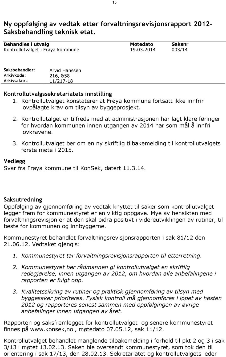 Kontrollutvalget konstaterer at Frøya kommune fortsatt ikke innfrir lovpålagte krav om tilsyn av byggeprosjekt. 2.