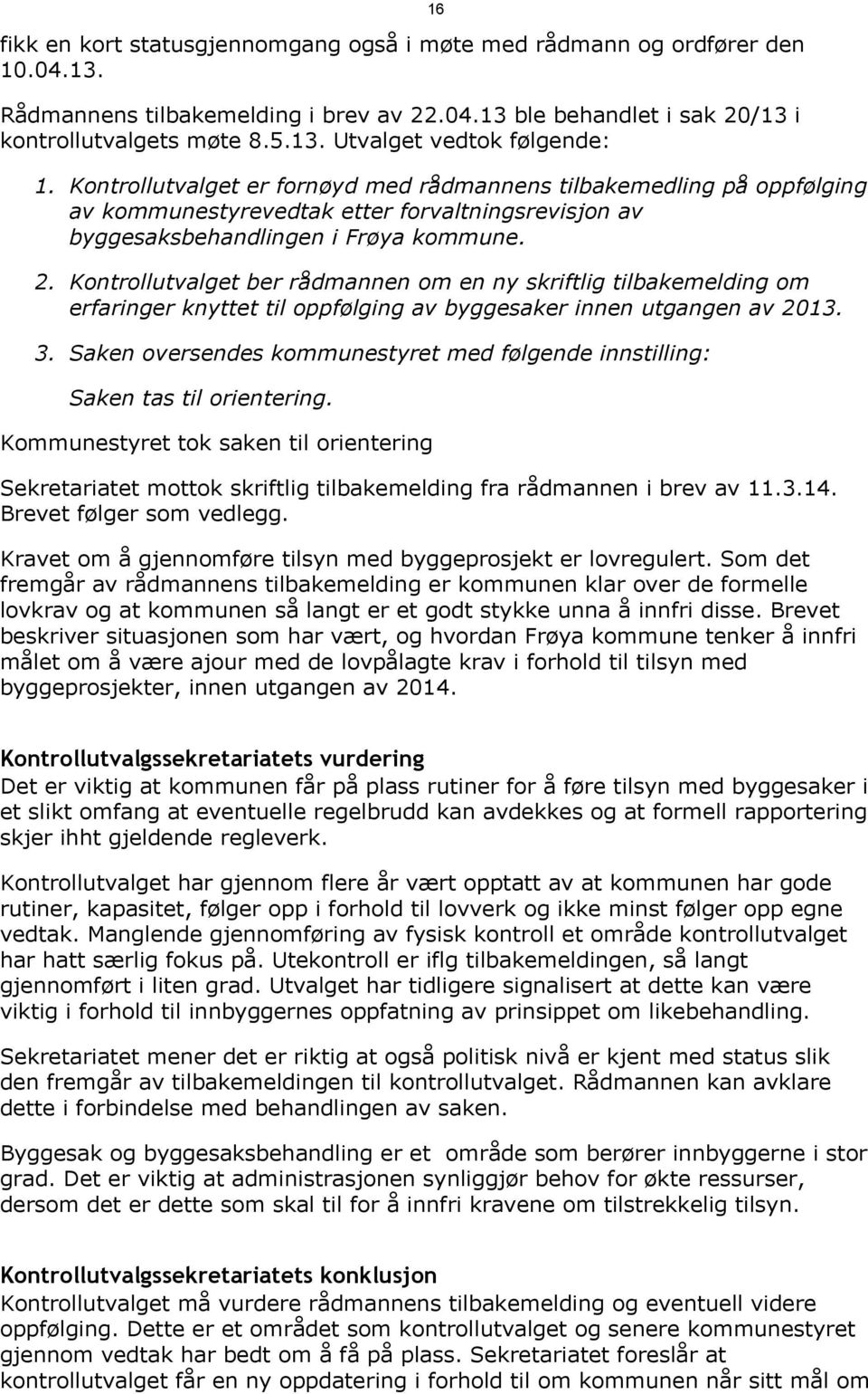 Kontrollutvalget ber rådmannen om en ny skriftlig tilbakemelding om erfaringer knyttet til oppfølging av byggesaker innen utgangen av 2013. 3.