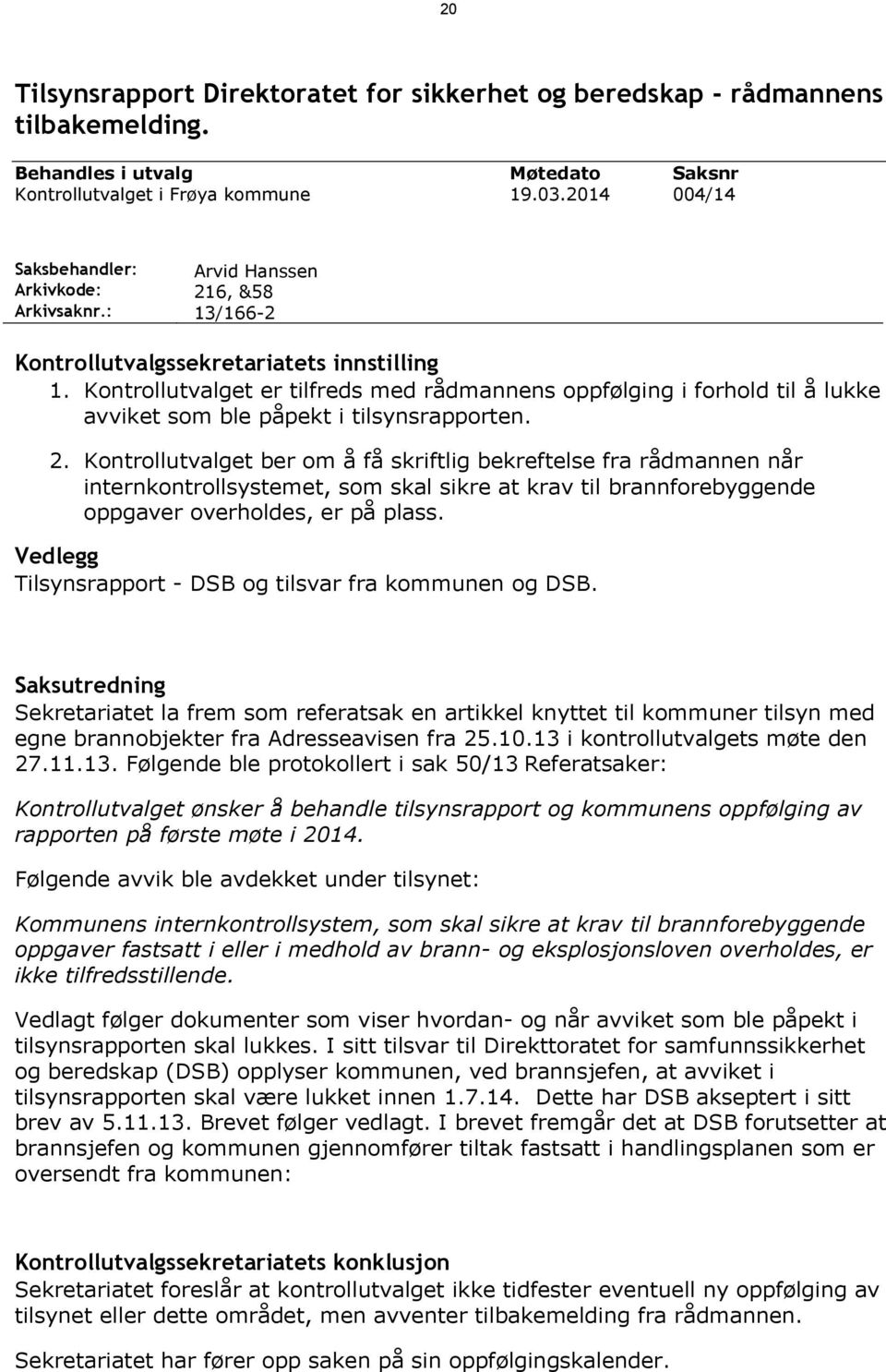 Kontrollutvalget er tilfreds med rådmannens oppfølging i forhold til å lukke avviket som ble påpekt i tilsynsrapporten. 2.