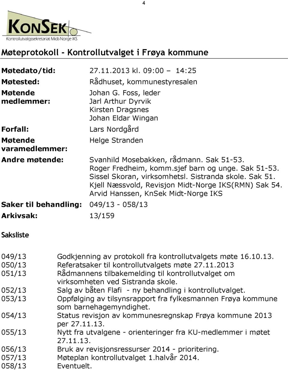 Roger Fredheim, komm.sjef barn og unge. Sak 51-53. Sissel Skoran, virksomhetsl. Sistranda skole. Sak 51. Kjell Næssvold, Revisjon Midt-Norge IKS(RMN) Sak 54.