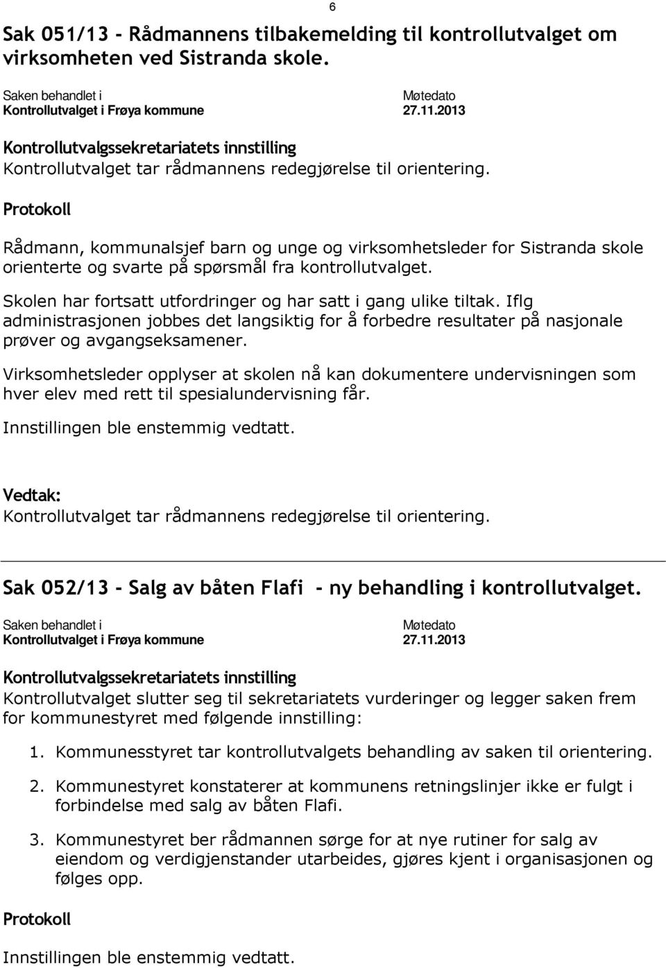 Protokoll Rådmann, kommunalsjef barn og unge og virksomhetsleder for Sistranda skole orienterte og svarte på spørsmål fra kontrollutvalget.