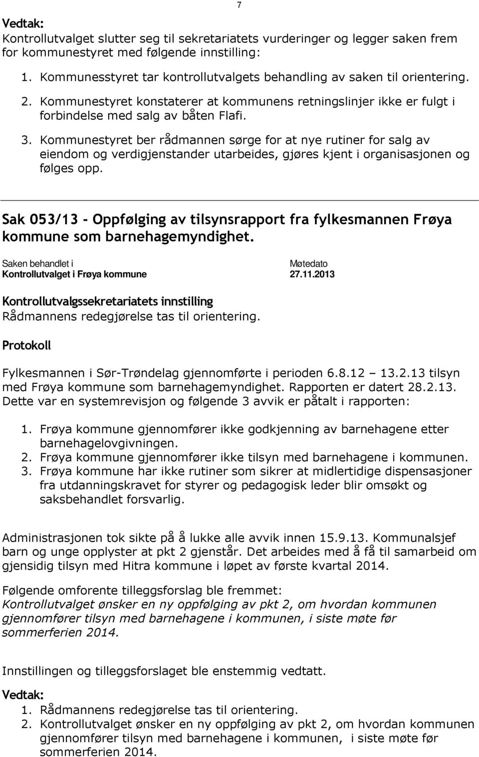 Kommunestyret ber rådmannen sørge for at nye rutiner for salg av eiendom og verdigjenstander utarbeides, gjøres kjent i organisasjonen og følges opp.