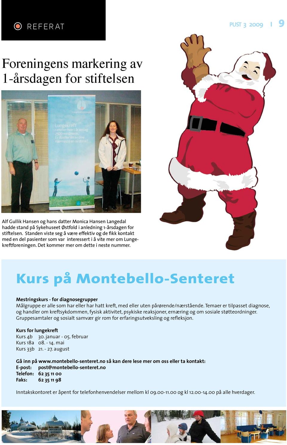 Kurs på Montebello-Senteret Mestringskurs - for diagnosegrupper Målgruppe er alle som har eller har hatt kreft, med eller uten pårørende/nærstående.