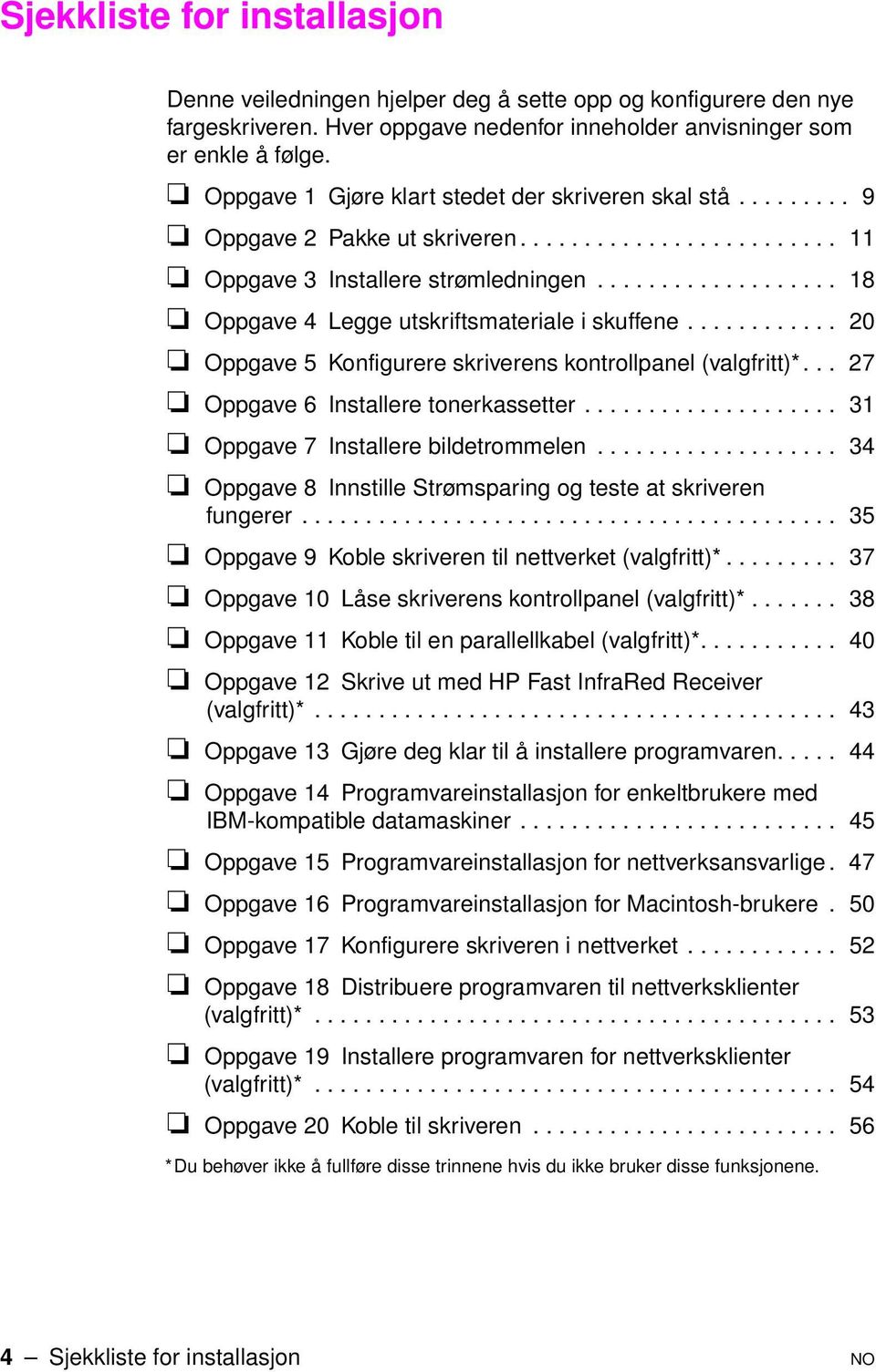 ... 20 Oppgave 5 Konfigurere skriverens kontrollpanel (valgfritt)*... 27 Oppgave6 Installeretonerkassetter... 31 Oppgave7 Installerebildetrommelen.