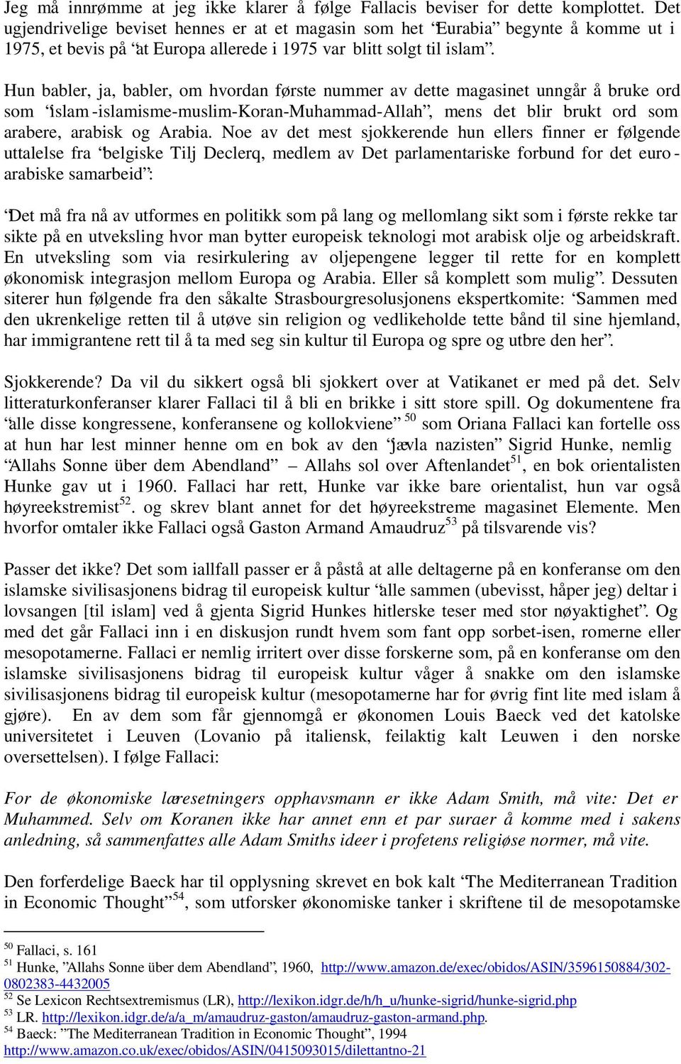 Hun babler, ja, babler, om hvordan første nummer av dette magasinet unngår å bruke ord som islam -islamisme-muslim-koran-muhammad-allah, mens det blir brukt ord som arabere, arabisk og Arabia.