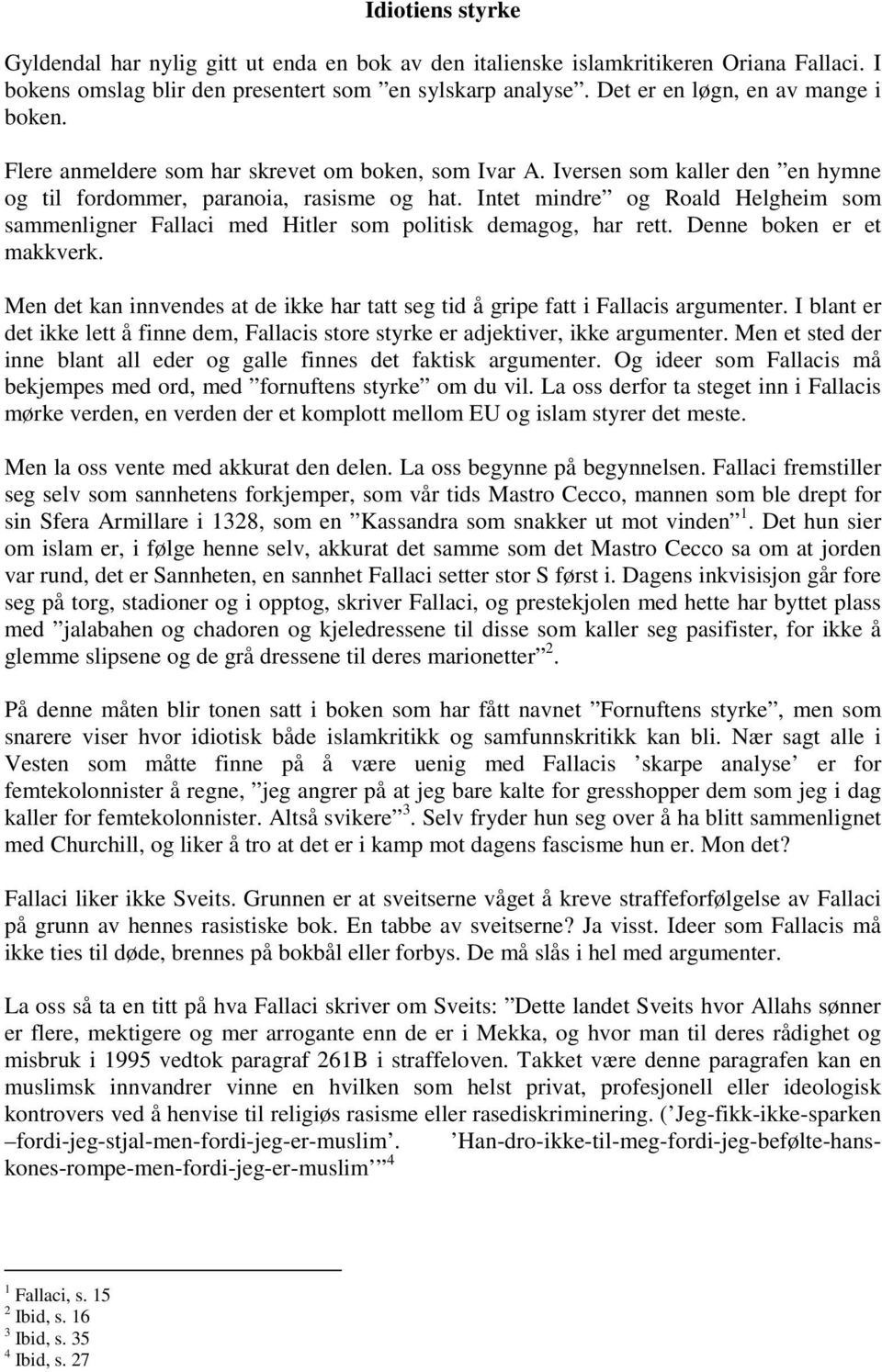 Intet mindre og Roald Helgheim som sammenligner Fallaci med Hitler som politisk demagog, har rett. Denne boken er et makkverk.