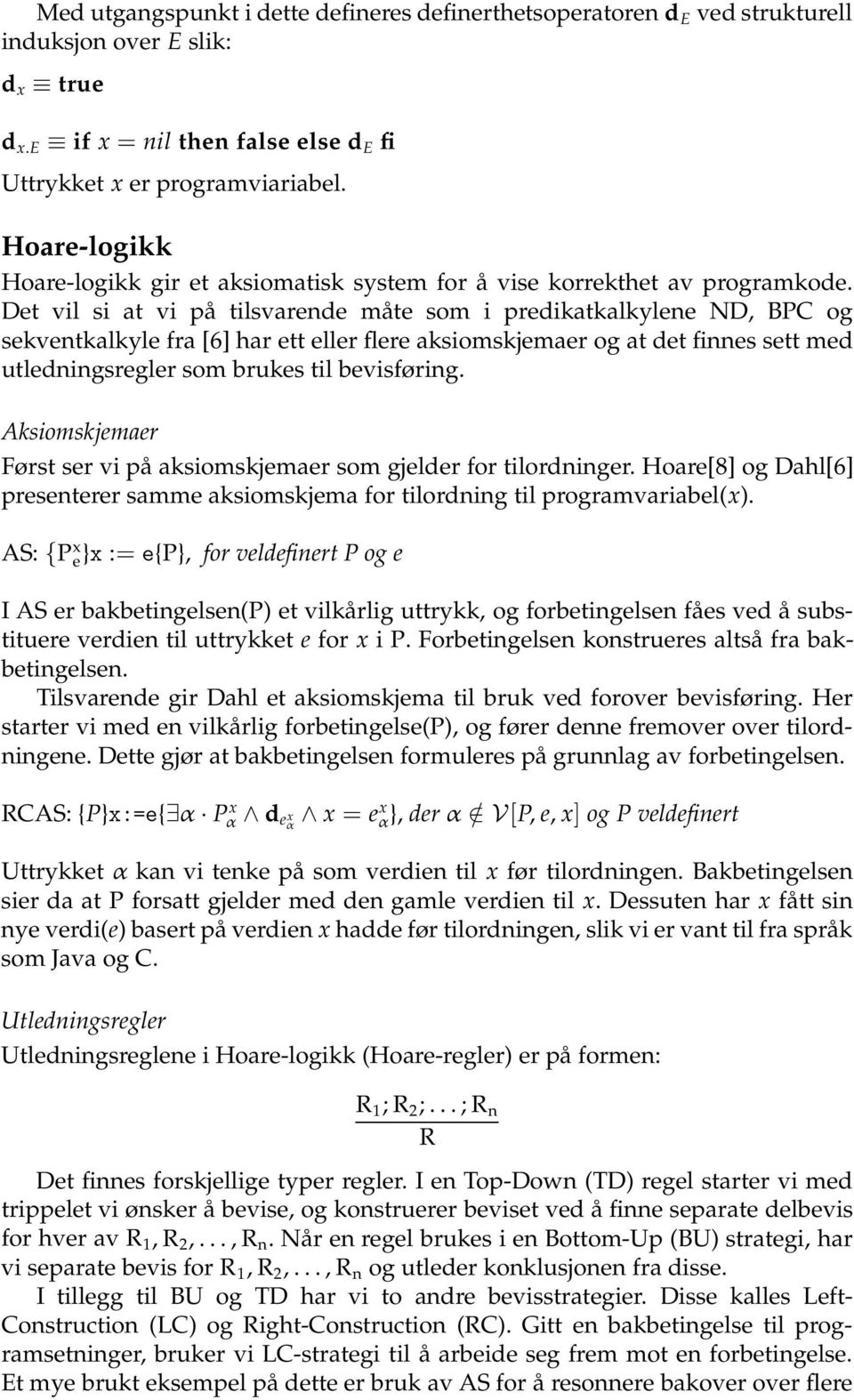 Det vil si at vi på tilsvarende måte som i predikatkalkylene ND, BPC og sekventkalkyle fra [6] har ett eller flere aksiomskjemaer og at det finnes sett med utledningsregler som brukes til bevisføring.