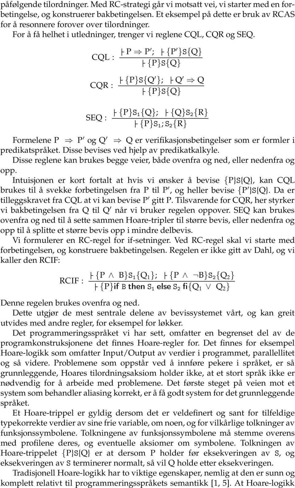 CQL : CQR : SEQ : P P ; {P }S{Q} {P}S{Q} {P}S{Q }; Q Q {P}S{Q} {P}S 1 {Q}; {Q}S 2 {R} {P}S 1 ; S 2 {R} Formelene P P og Q Q er verifikasjonsbetingelser som er formler i predikatspråket.