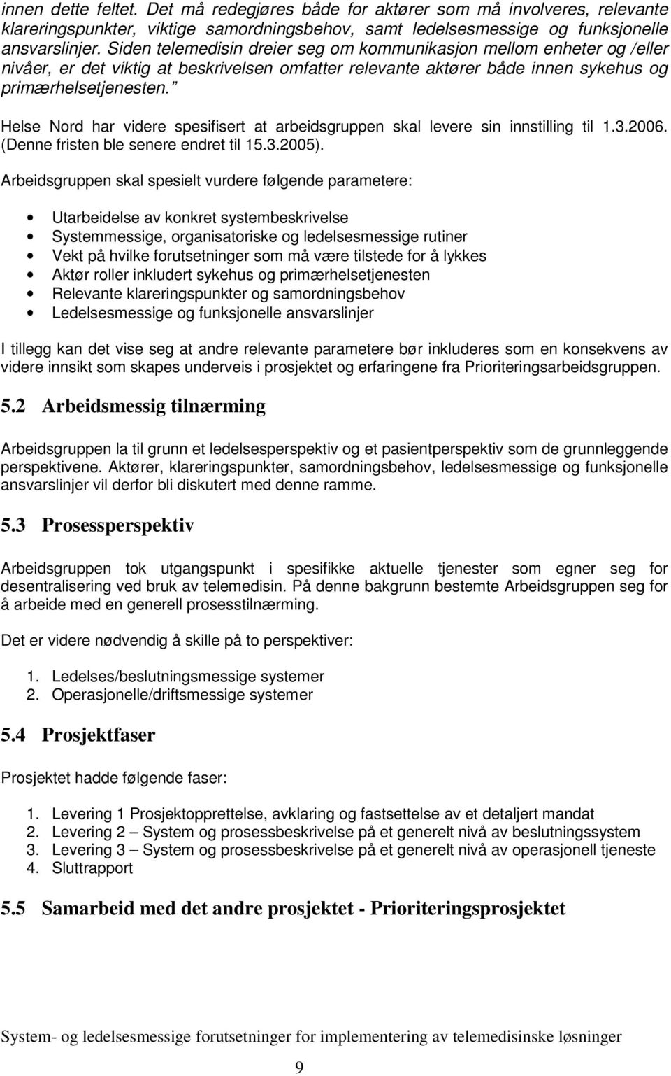 Helse Nord har videre spesifisert at arbeidsgruppen skal levere sin innstilling til 1.3.2006. (Denne fristen ble senere endret til 15.3.2005).