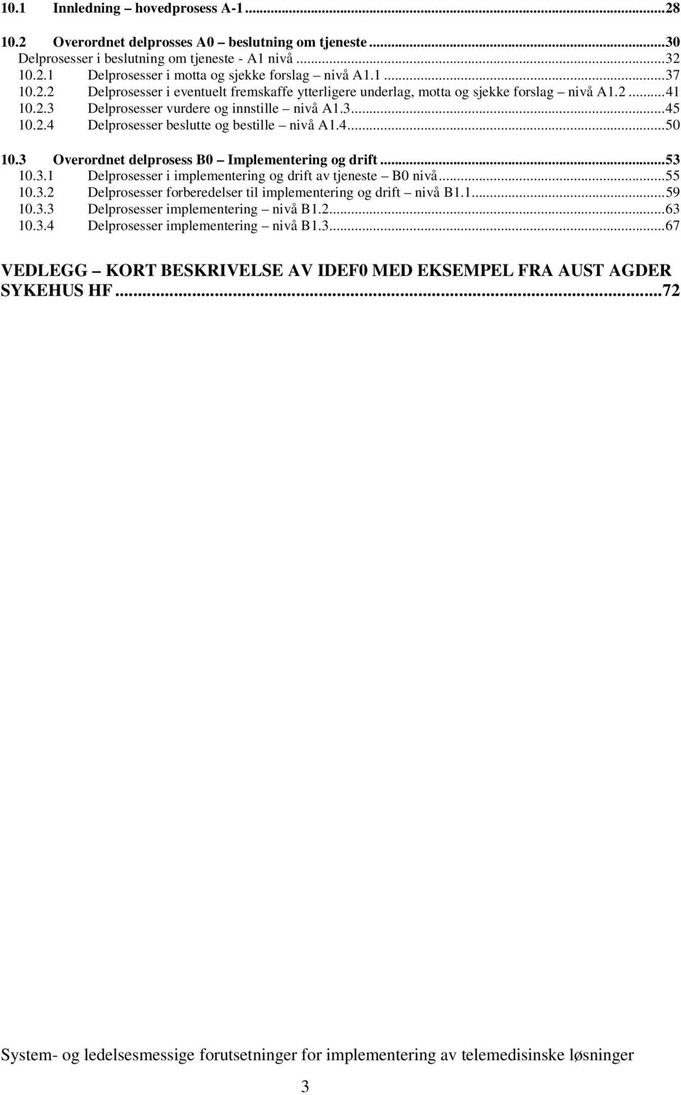 4...50 10.3 Overordnet delprosess B0 Implementering og drift...53 10.3.1 Delprosesser i implementering og drift av tjeneste B0 nivå...55 10.3.2 Delprosesser forberedelser til implementering og drift nivå B1.