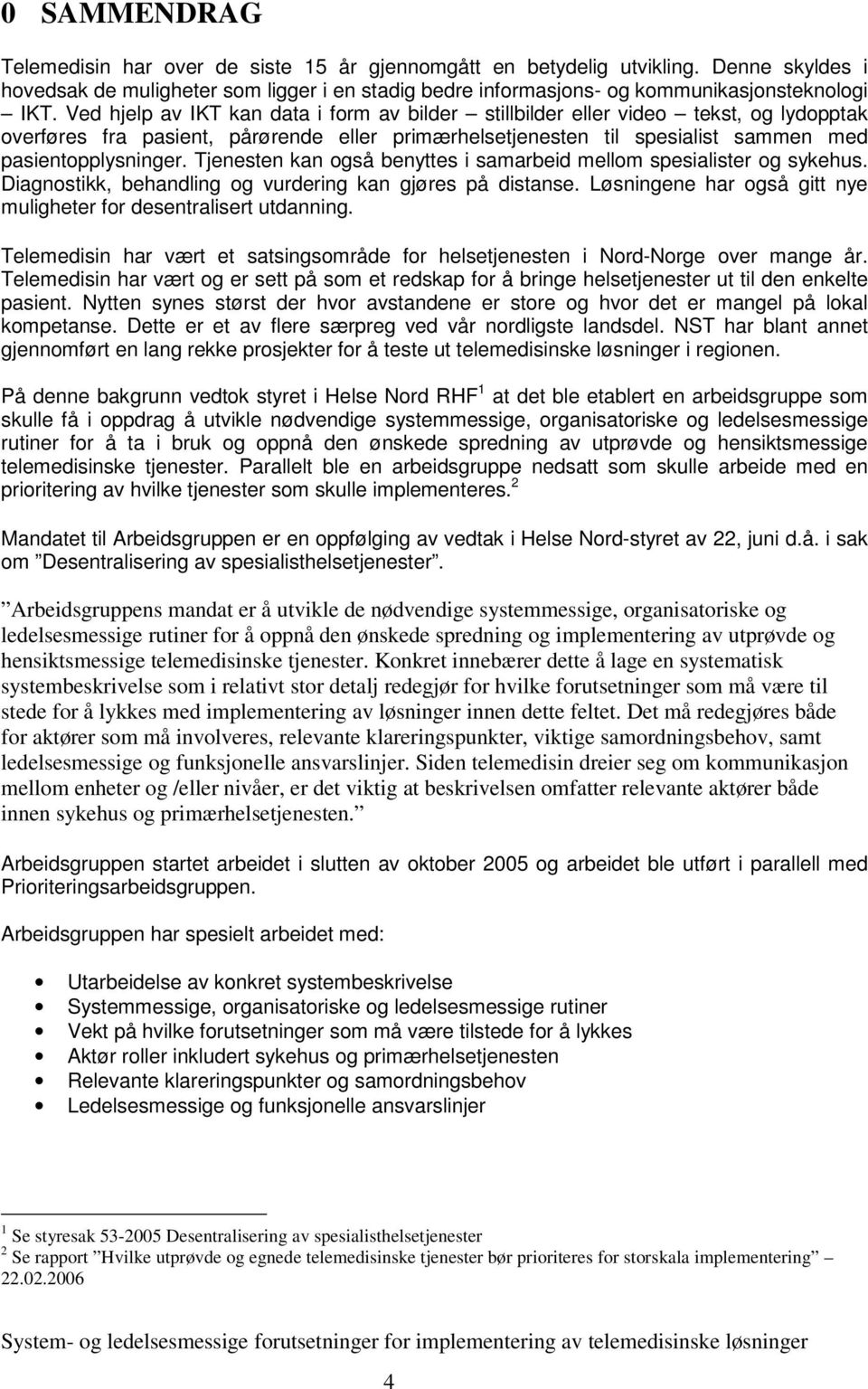 Tjenesten kan også benyttes i samarbeid mellom spesialister og sykehus. Diagnostikk, behandling og vurdering kan gjøres på distanse.